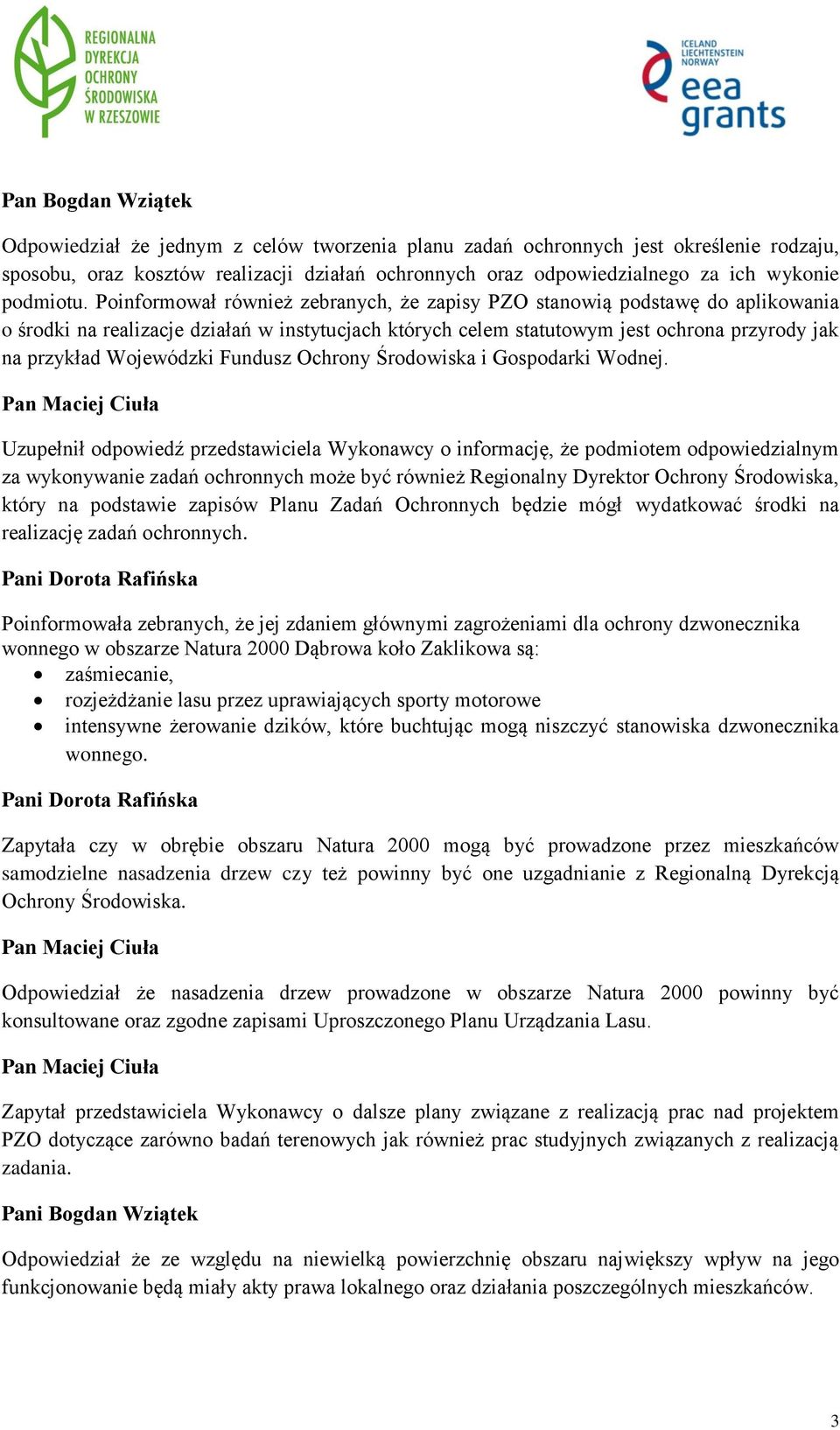 Poinformował również zebranych, że zapisy PZO stanowią podstawę do aplikowania o środki na realizacje działań w instytucjach których celem statutowym jest ochrona przyrody jak na przykład Wojewódzki