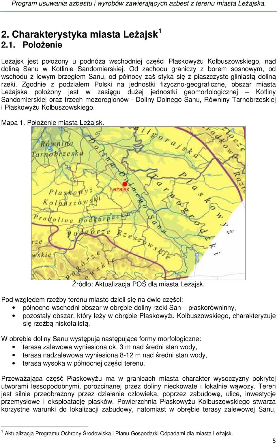 Zgodnie z podziałem Polski na jednostki fizyczno-geograficzne, obszar miasta Leżajska położony jest w zasięgu dużej jednostki geomorfologicznej Kotliny Sandomierskiej oraz trzech mezoregionów -