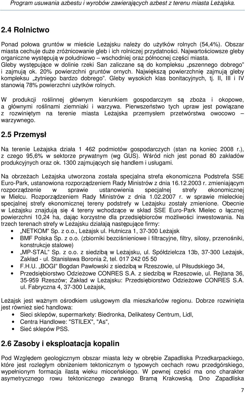 20% powierzchni gruntów ornych. Największą powierzchnię zajmują gleby kompleksu żytniego bardzo dobrego. Gleby wysokich klas bonitacyjnych, tj. II, III i IV stanowią 78% powierzchni użytków rolnych.