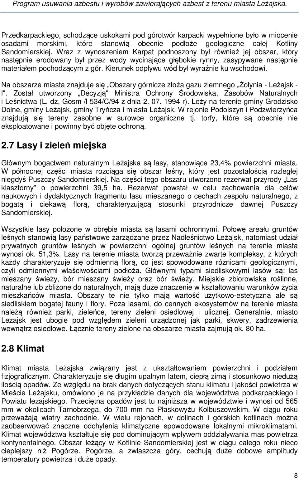 Kierunek odpływu wód był wyraźnie ku wschodowi. Na obszarze miasta znajduje się Obszary górnicze złoża gazu ziemnego Żołynia - Leżajsk - l".