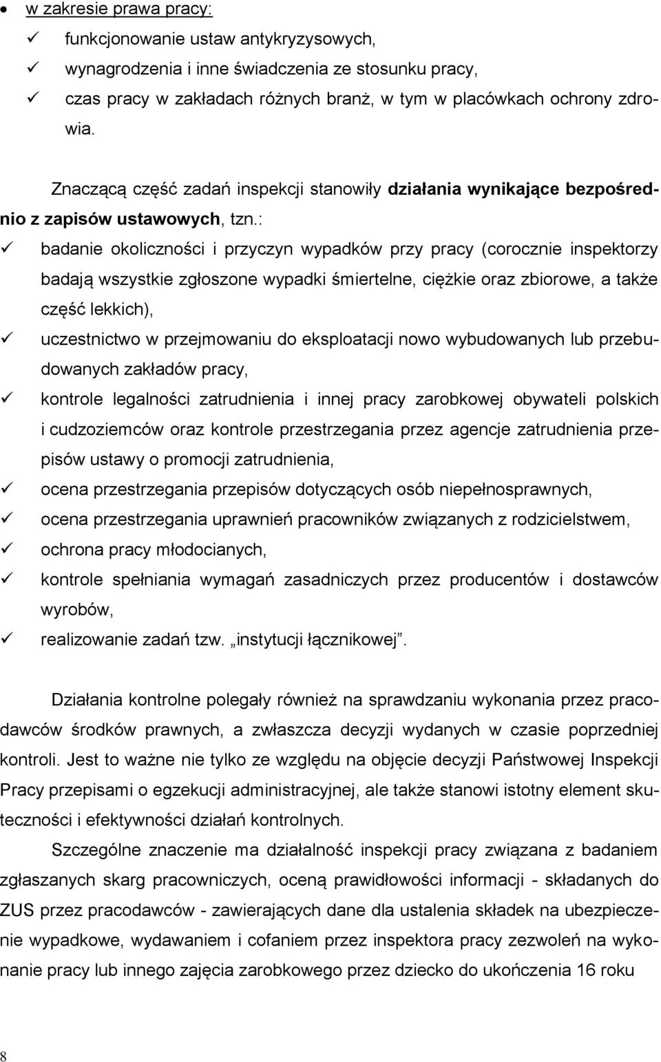 : badanie okoliczności i przyczyn wypadków przy pracy (corocznie inspektorzy badają wszystkie zgłoszone wypadki śmiertelne, ciężkie oraz zbiorowe, a także część lekkich), uczestnictwo w przejmowaniu