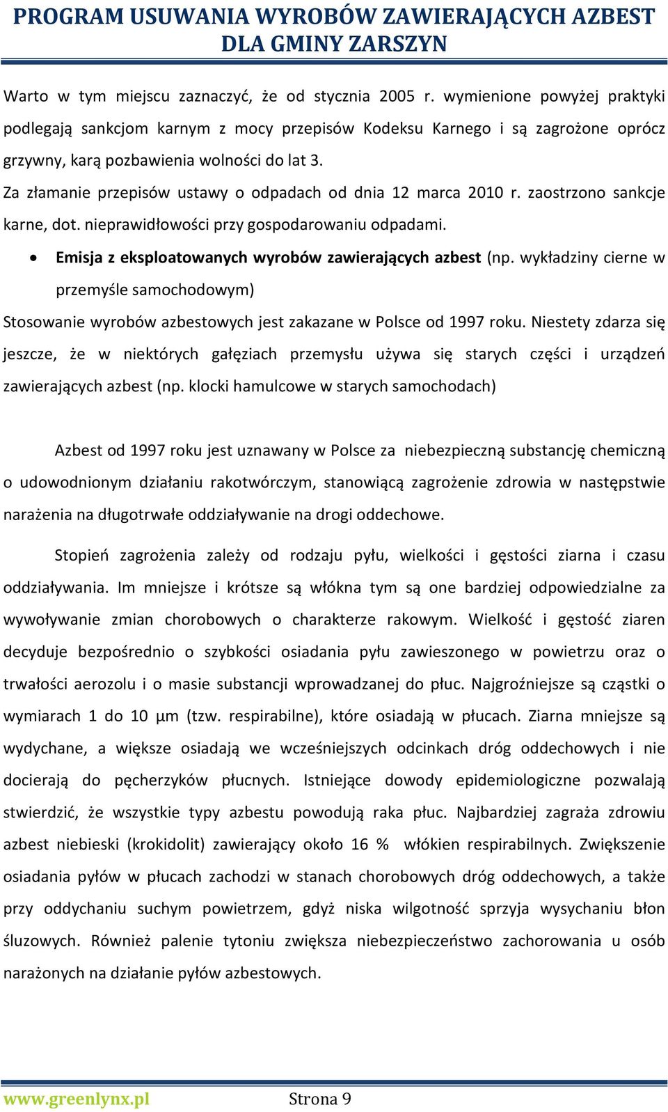 Za złamanie przepisów ustawy o odpadach od dnia 12 marca 2010 r. zaostrzono sankcje karne, dot. nieprawidłowości przy gospodarowaniu odpadami.
