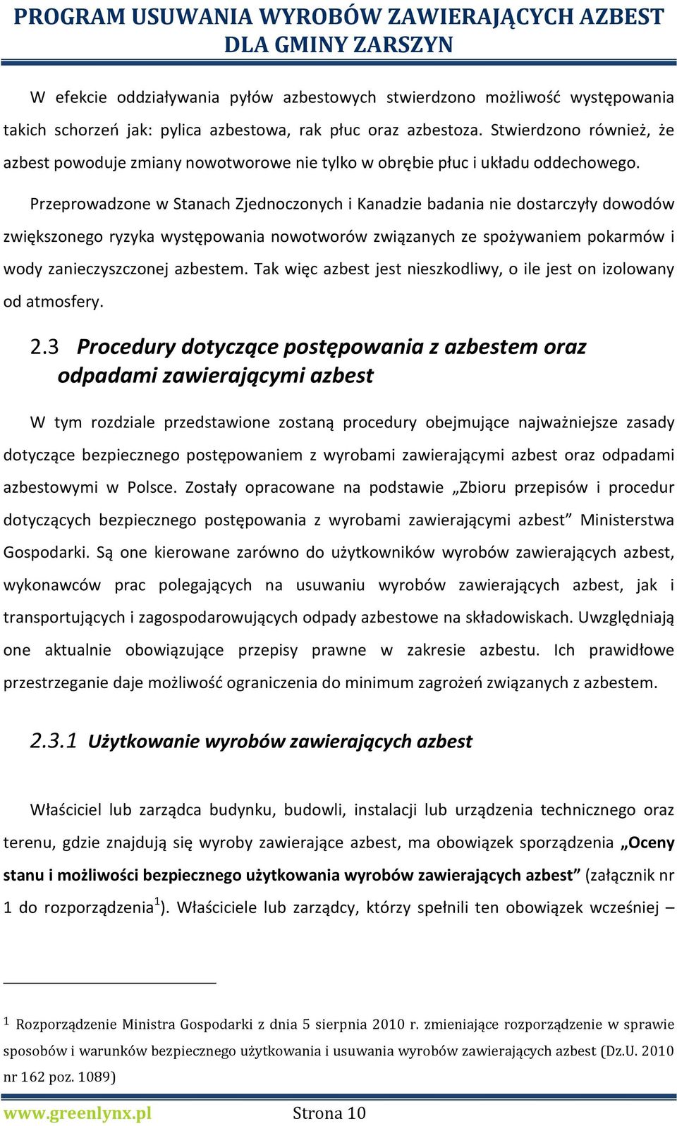 Przeprowadzone w Stanach Zjednoczonych i Kanadzie badania nie dostarczyły dowodów zwiększonego ryzyka występowania nowotworów związanych ze spożywaniem pokarmów i wody zanieczyszczonej azbestem.