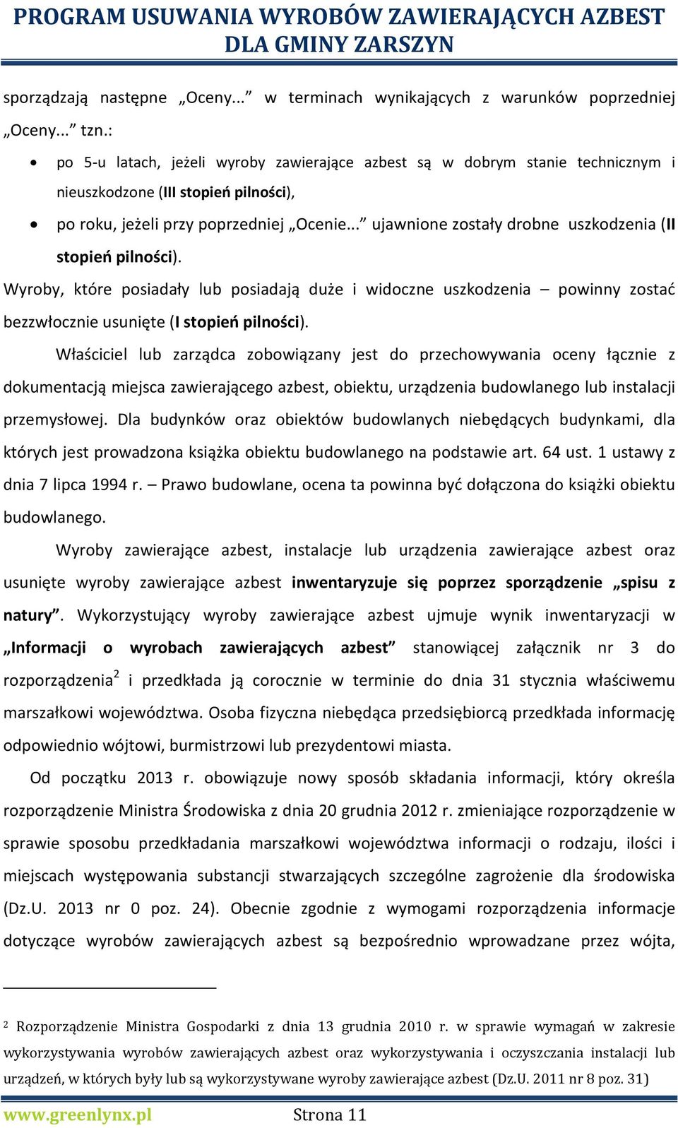 .. ujawnione zostały drobne uszkodzenia (II stopień pilności). Wyroby, które posiadały lub posiadają duże i widoczne uszkodzenia powinny zostać bezzwłocznie usunięte (I stopień pilności).