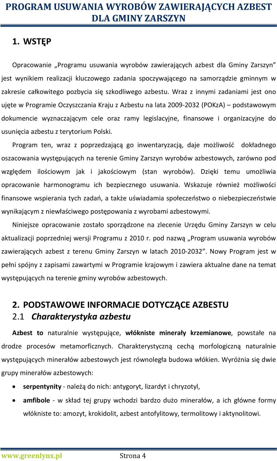 Wraz z innymi zadaniami jest ono ujęte w Programie Oczyszczania Kraju z Azbestu na lata 2009-2032 (POKzA) podstawowym dokumencie wyznaczającym cele oraz ramy legislacyjne, finansowe i organizacyjne