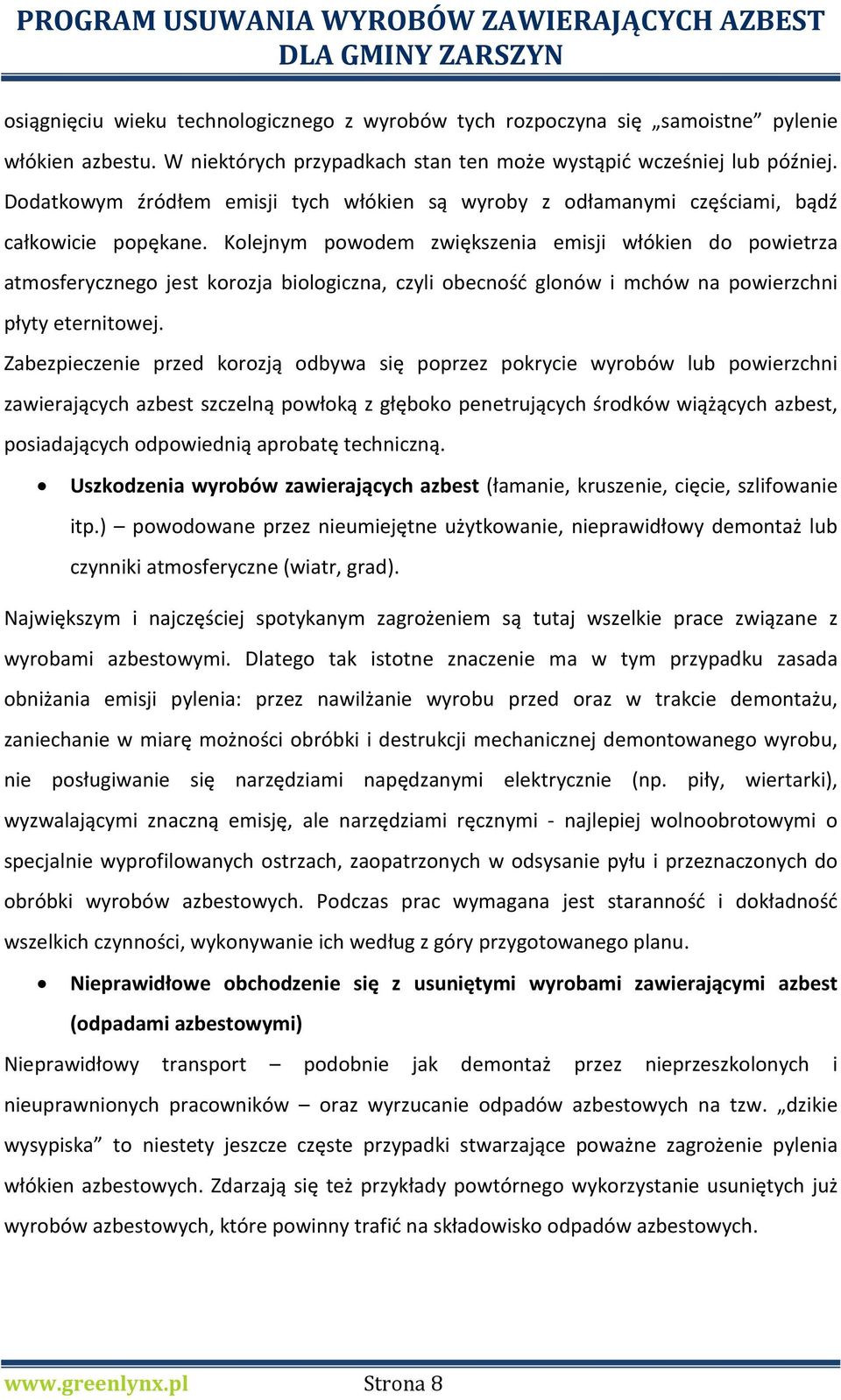 Kolejnym powodem zwiększenia emisji włókien do powietrza atmosferycznego jest korozja biologiczna, czyli obecność glonów i mchów na powierzchni płyty eternitowej.