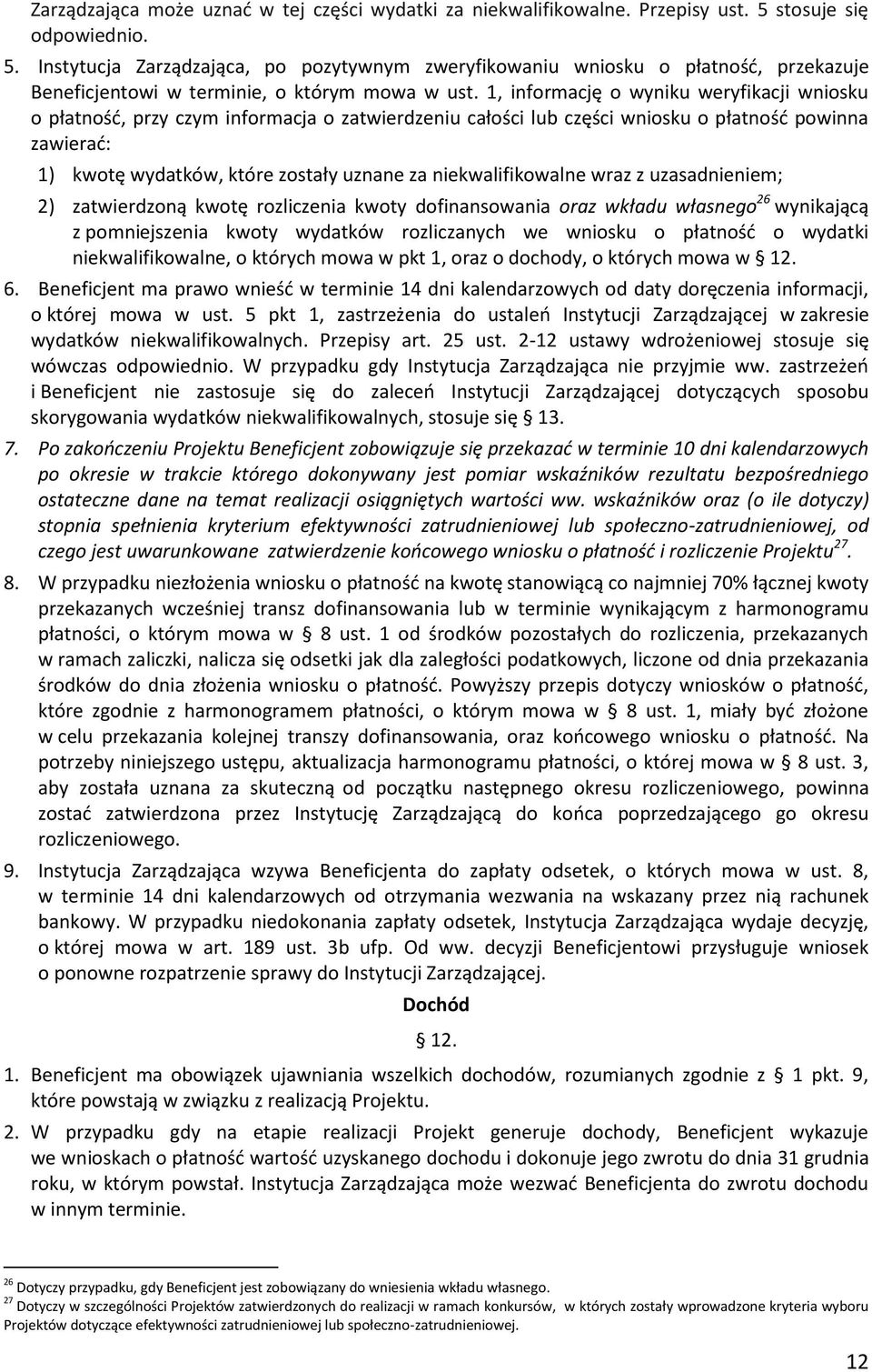 1, informację o wyniku weryfikacji wniosku o płatność, przy czym informacja o zatwierdzeniu całości lub części wniosku o płatność powinna zawierać: 1) kwotę wydatków, które zostały uznane za