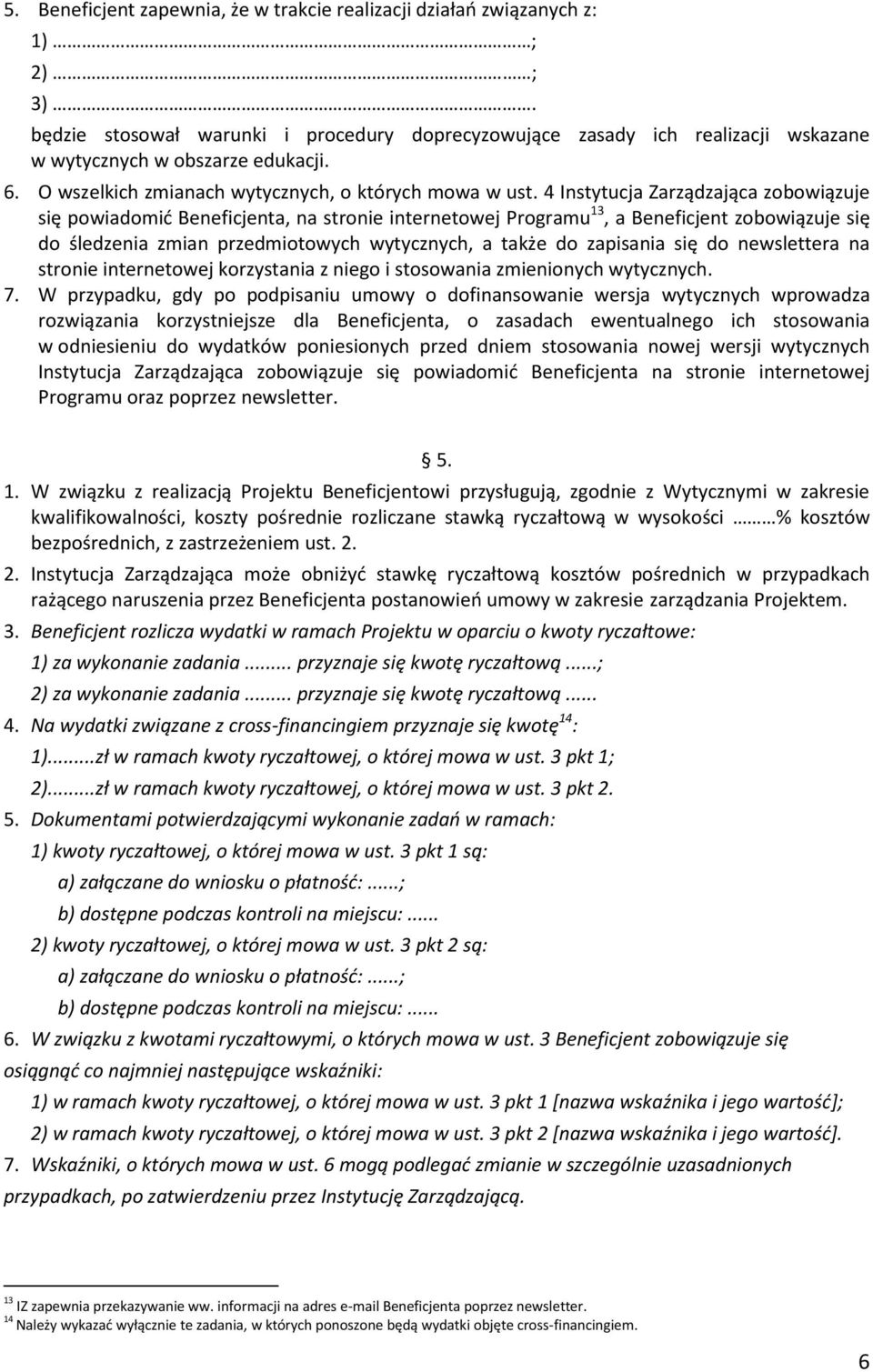 4 Instytucja Zarządzająca zobowiązuje się powiadomić Beneficjenta, na stronie internetowej Programu 13, a Beneficjent zobowiązuje się do śledzenia zmian przedmiotowych wytycznych, a także do