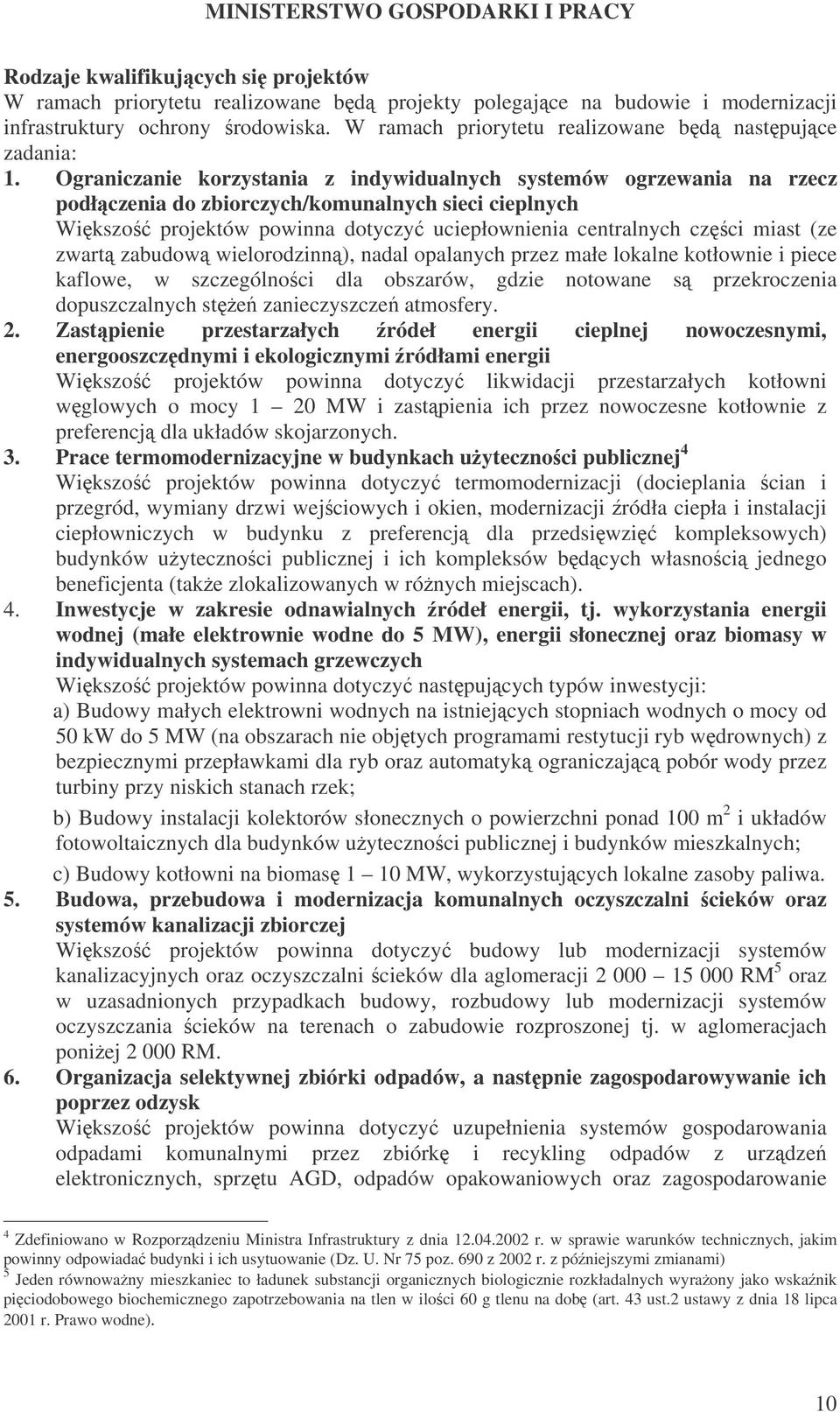 Ograniczanie korzystania z indywidualnych systemów ogrzewania na rzecz podłczenia do zbiorczych/komunalnych sieci cieplnych Wikszo projektów powinna dotyczy uciepłownienia centralnych czci miast (ze