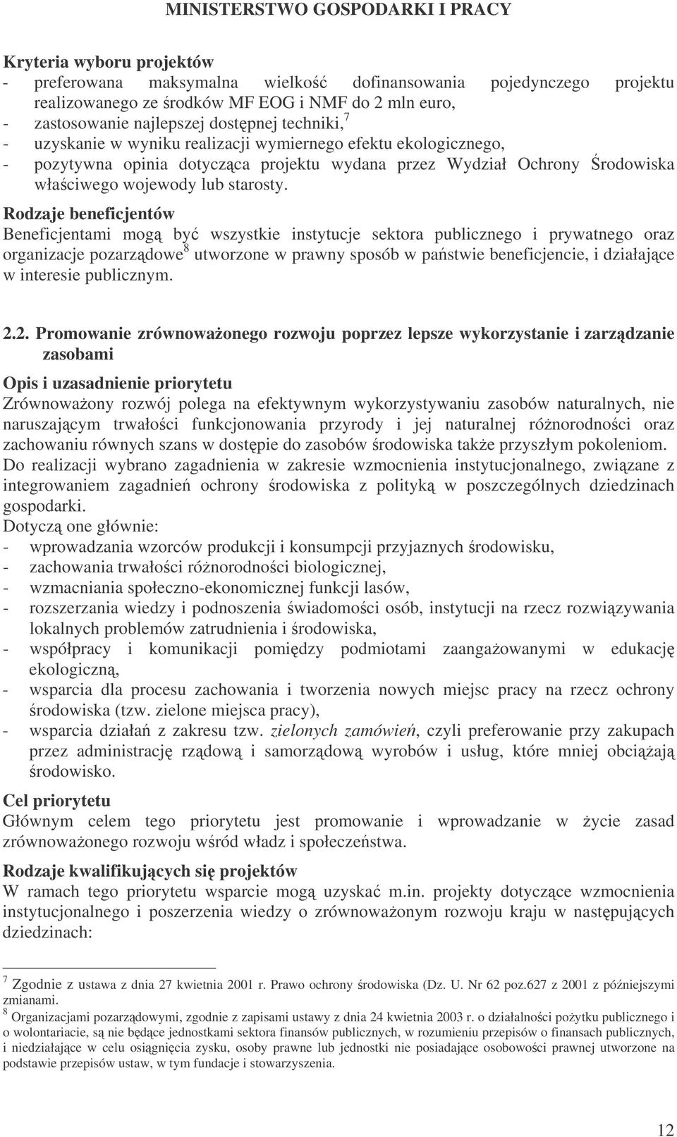 Rodzaje beneficjentów Beneficjentami mog by wszystkie instytucje sektora publicznego i prywatnego oraz organizacje pozarzdowe 8 utworzone w prawny sposób w pastwie beneficjencie, i działajce w