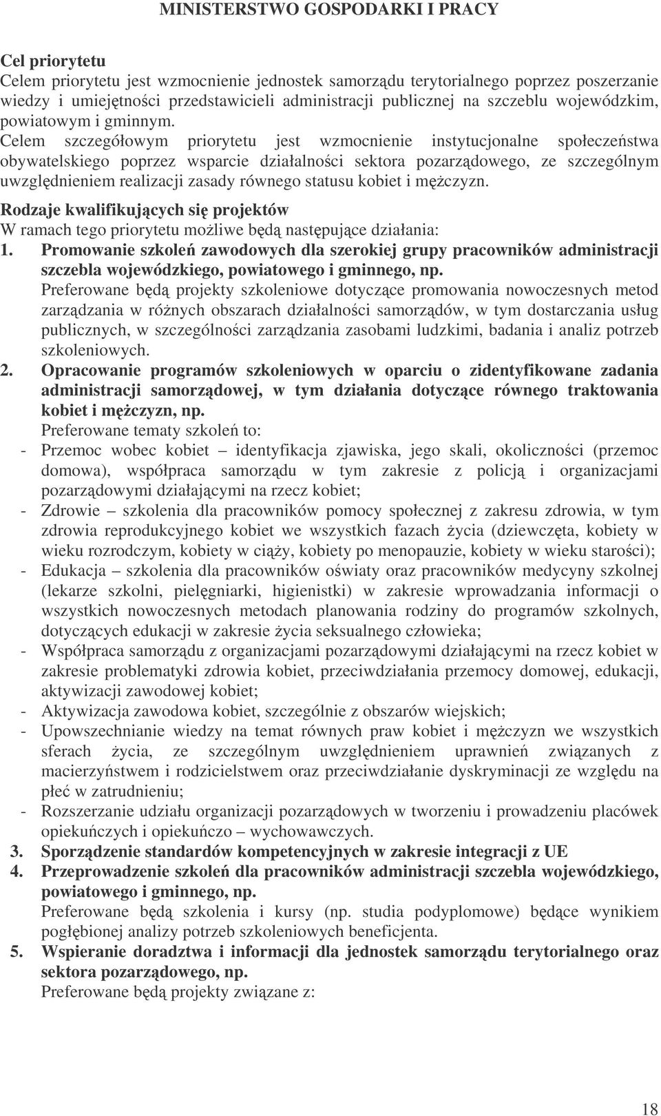 Celem szczegółowym priorytetu jest wzmocnienie instytucjonalne społeczestwa obywatelskiego poprzez wsparcie działalnoci sektora pozarzdowego, ze szczególnym uwzgldnieniem realizacji zasady równego