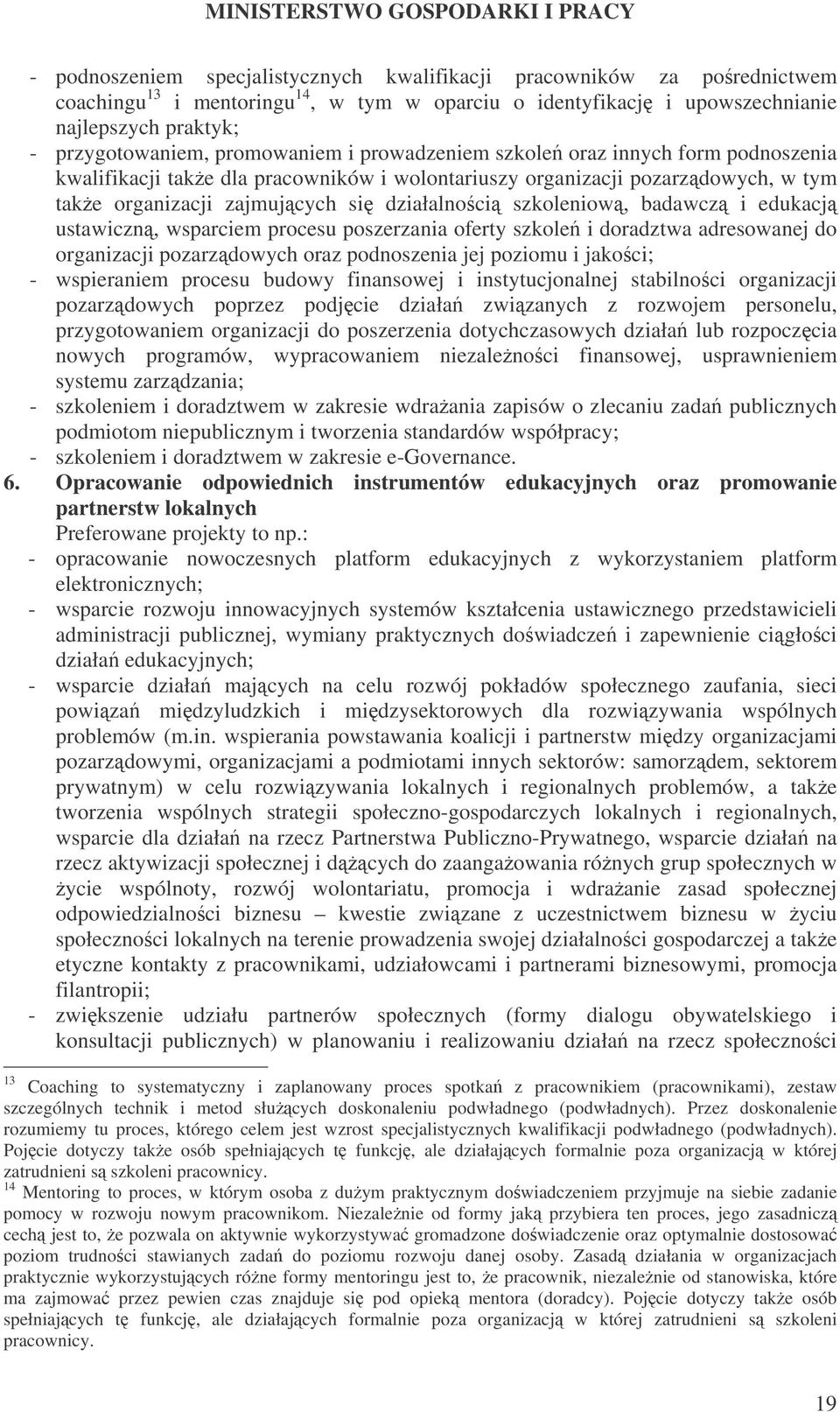 badawcz i edukacj ustawiczn, wsparciem procesu poszerzania oferty szkole i doradztwa adresowanej do organizacji pozarzdowych oraz podnoszenia jej poziomu i jakoci; - wspieraniem procesu budowy