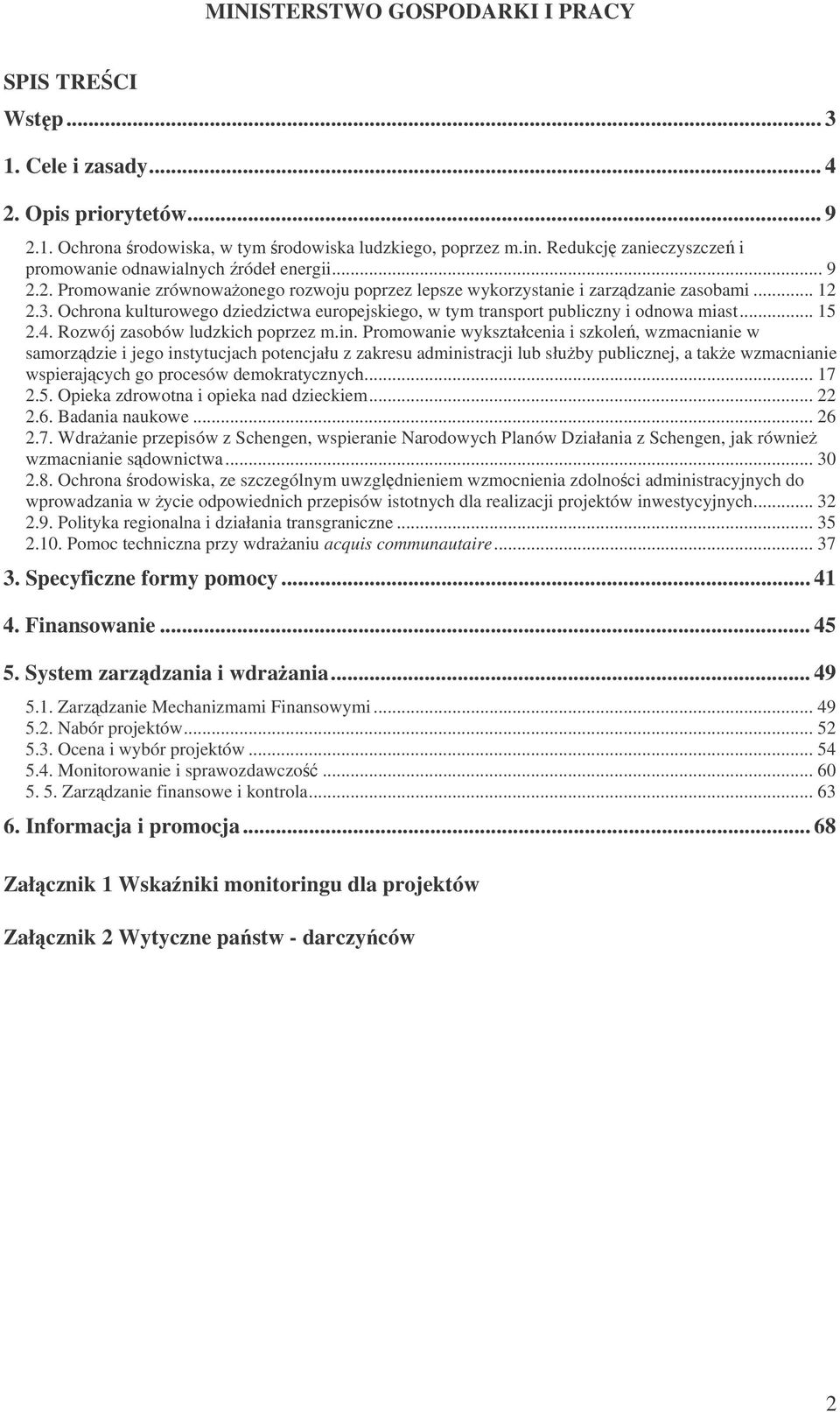 Promowanie wykształcenia i szkole, wzmacnianie w samorzdzie i jego instytucjach potencjału z zakresu administracji lub słuby publicznej, a take wzmacnianie wspierajcych go procesów demokratycznych.