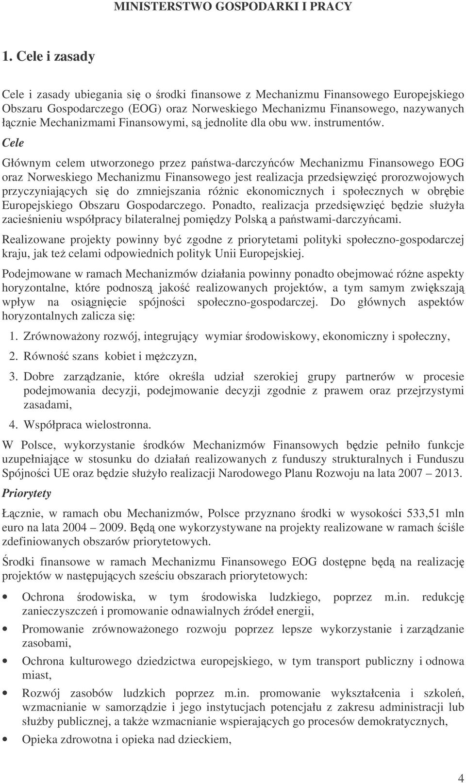 Cele Głównym celem utworzonego przez pastwa-darczyców Mechanizmu Finansowego EOG oraz Norweskiego Mechanizmu Finansowego jest realizacja przedsiwzi prorozwojowych przyczyniajcych si do zmniejszania