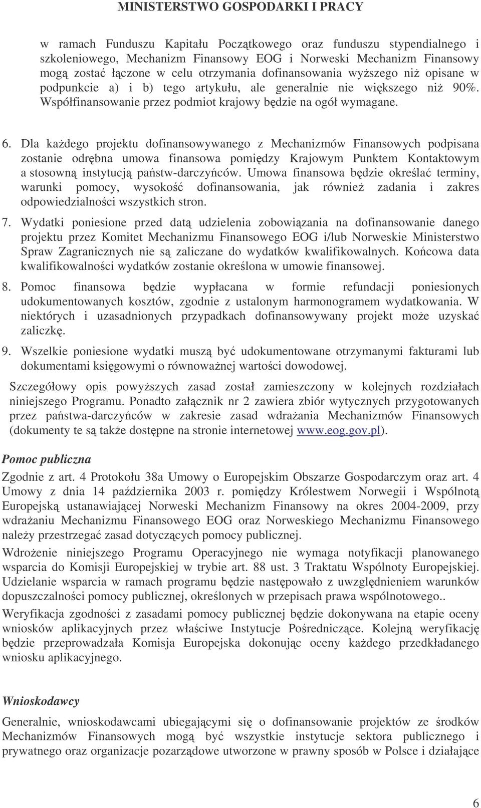 Dla kadego projektu dofinansowywanego z Mechanizmów Finansowych podpisana zostanie odrbna umowa finansowa pomidzy Krajowym Punktem Kontaktowym a stosown instytucj pastw-darczyców.