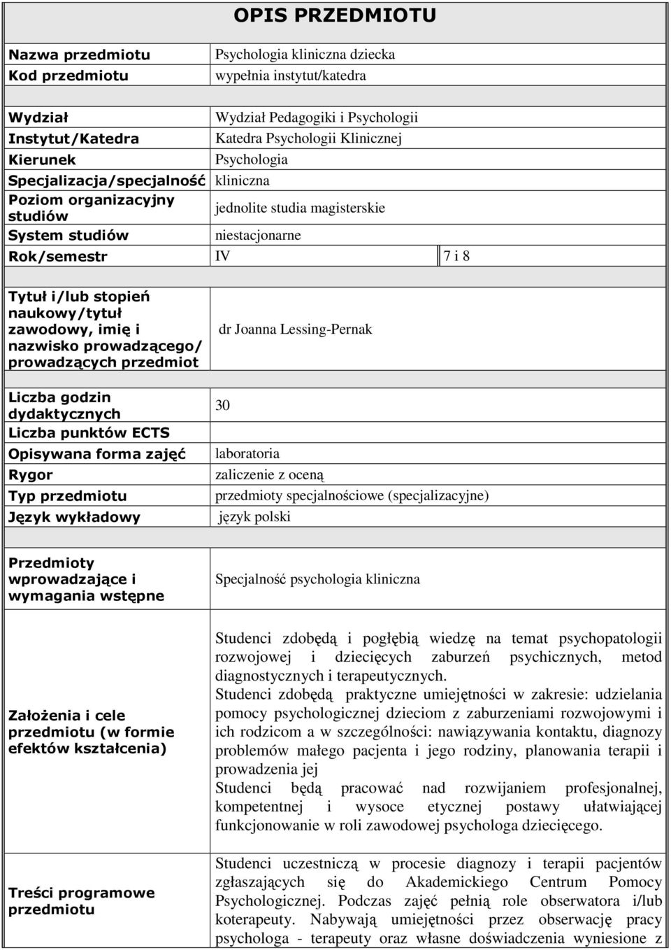 naukowy/tytuł zawodowy, imię i nazwisko prowadzącego/ prowadzących przedmiot dr Joanna Lessing-Pernak Liczba godzin dydaktycznych Liczba punktów ECTS 30 Opisywana forma zajęć laboratoria Rygor