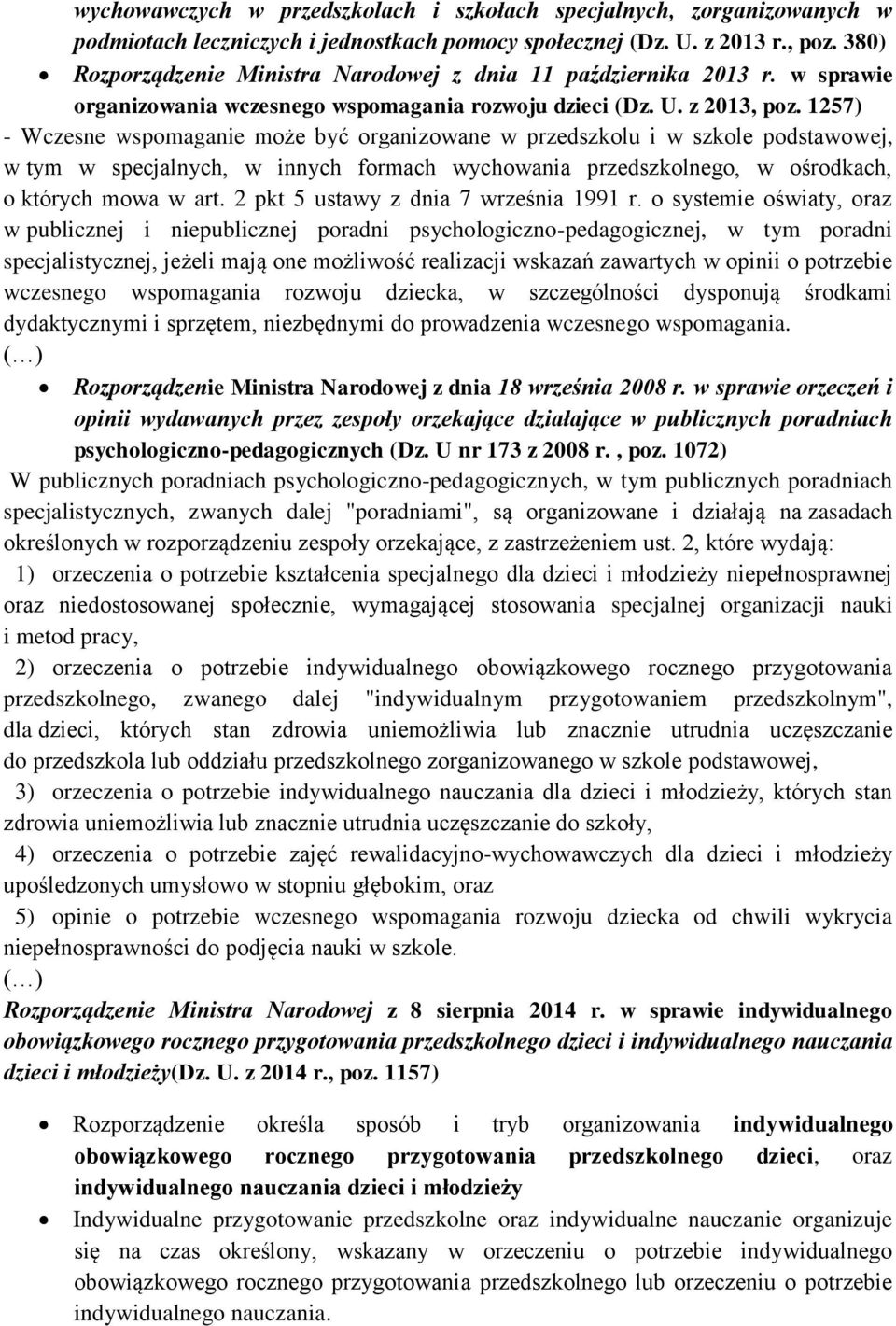 1257) - Wczesne wspomaganie może być organizowane w przedszkolu i w szkole podstawowej, w tym w specjalnych, w innych formach wychowania przedszkolnego, w ośrodkach, o których mowa w art.