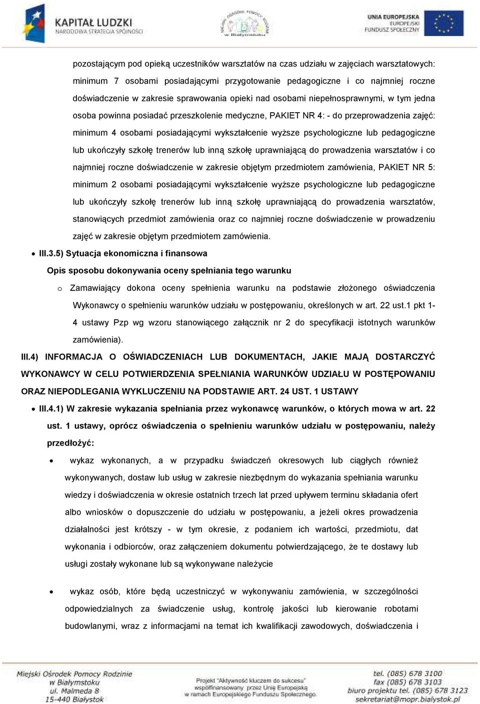 wyższe psychologiczne lub pedagogiczne lub ukończyły szkołę trenerów lub inną szkołę uprawniającą do prowadzenia warsztatów i co najmniej roczne doświadczenie w zakresie objętym przedmiotem