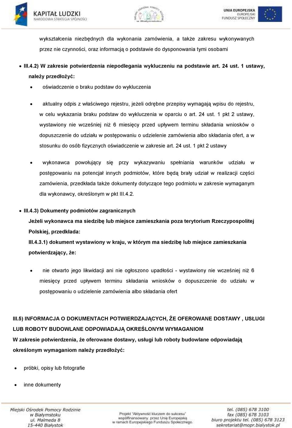 1 ustawy, należy przedłożyć: oświadczenie o braku podstaw do wykluczenia aktualny odpis z właściwego rejestru, jeżeli odrębne przepisy wymagają wpisu do rejestru, w celu wykazania braku podstaw do