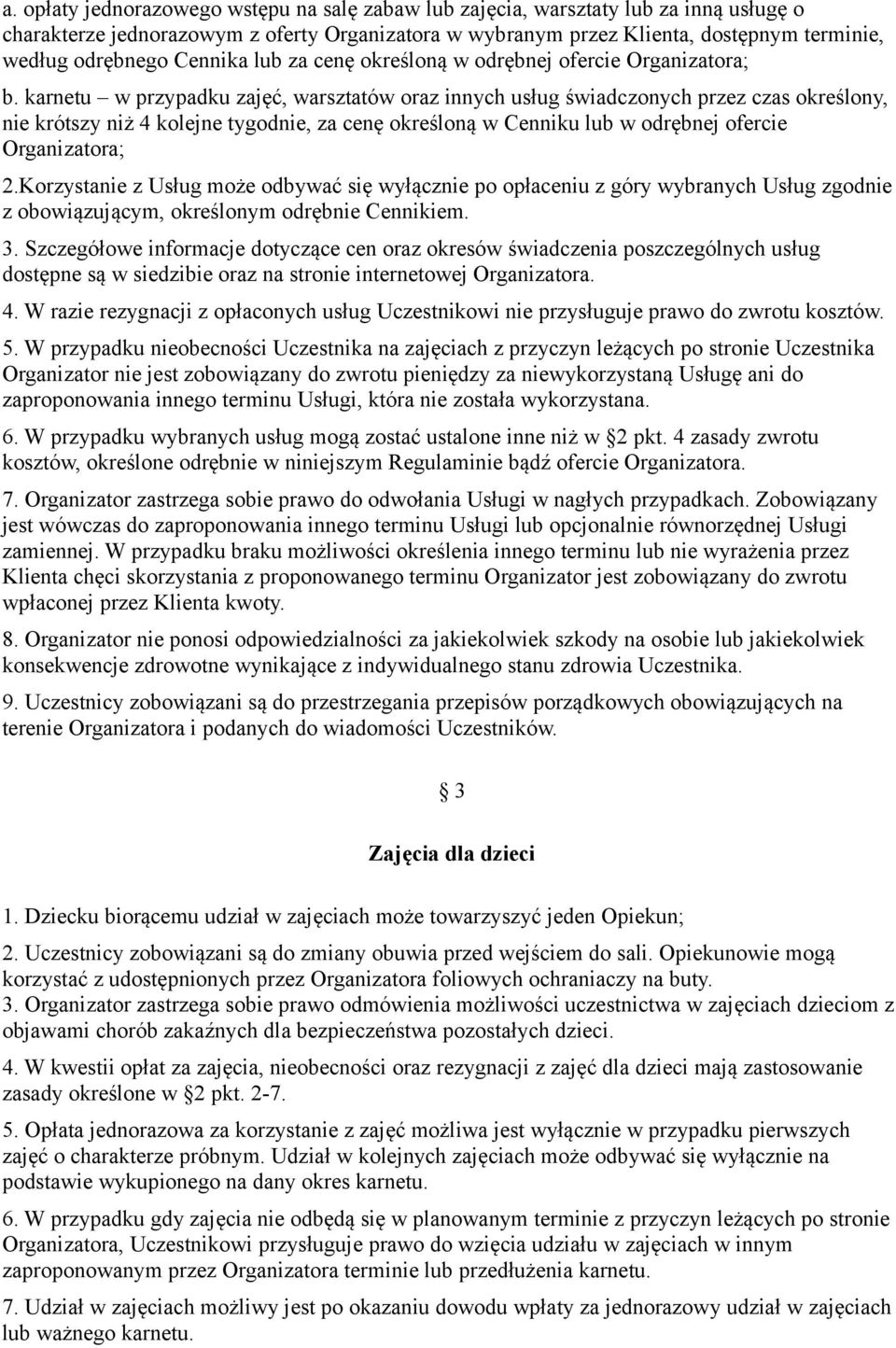 karnetu w przypadku zajęć, warsztatów oraz innych usług świadczonych przez czas określony, nie krótszy niż 4 kolejne tygodnie, za cenę określoną w Cenniku lub w odrębnej ofercie Organizatora; 2.