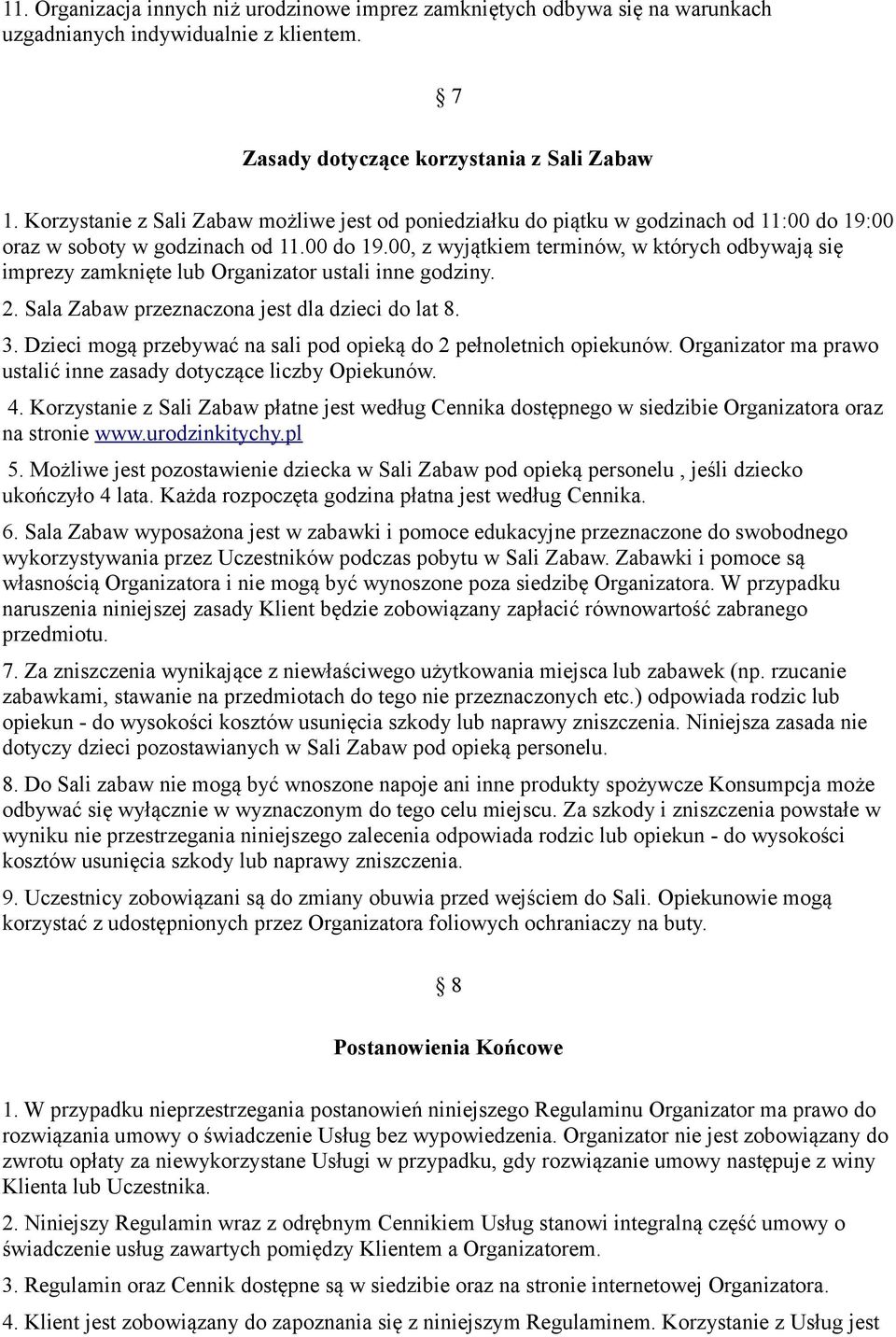 2. Sala Zabaw przeznaczona jest dla dzieci do lat 8. 3. Dzieci mogą przebywać na sali pod opieką do 2 pełnoletnich opiekunów. Organizator ma prawo ustalić inne zasady dotyczące liczby Opiekunów. 4.