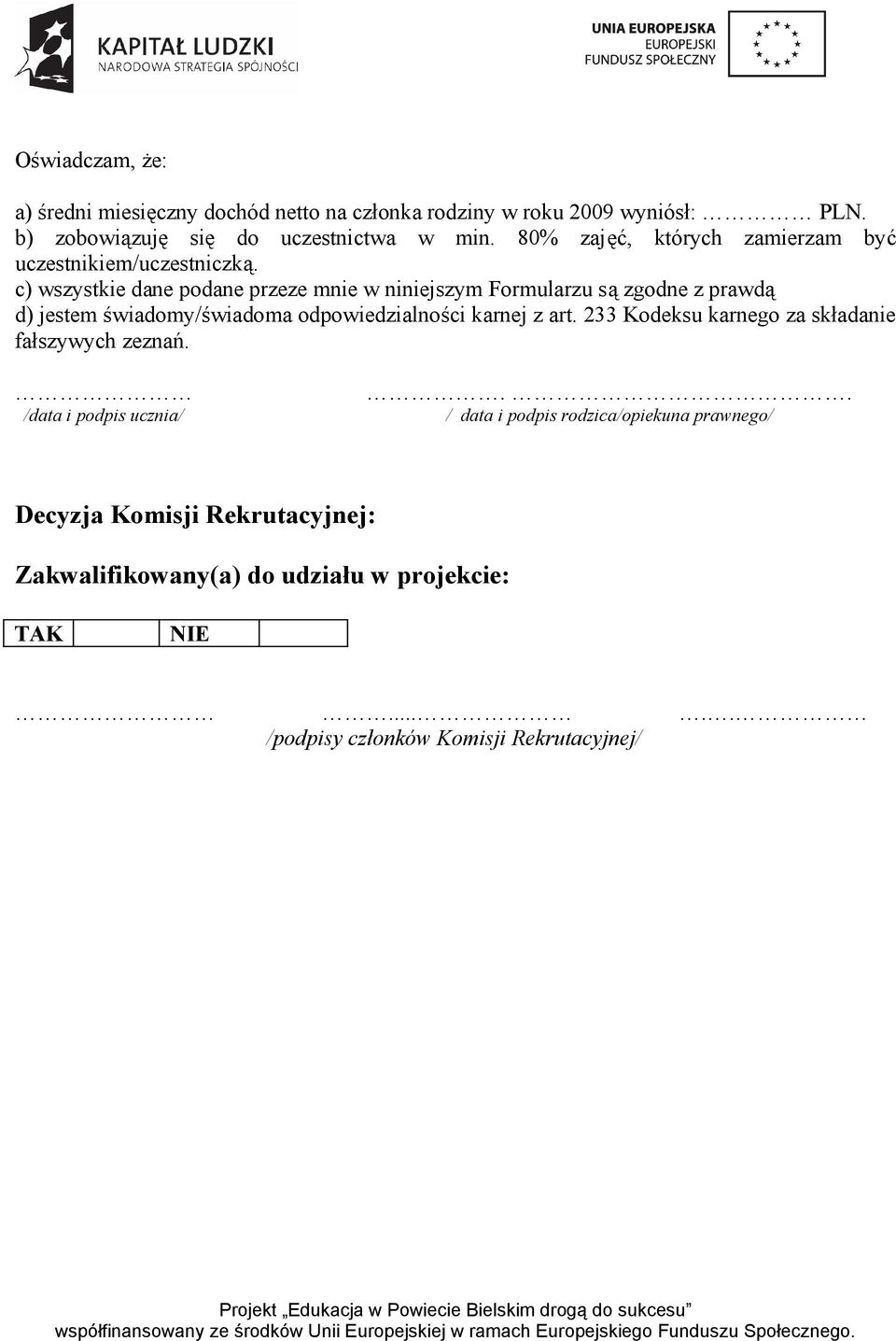 c) wszystkie dane podane przeze mnie w niniejszym Formularzu są zgodne z prawdą d) jestem świadomy/świadoma odpowiedzialności karnej z art.