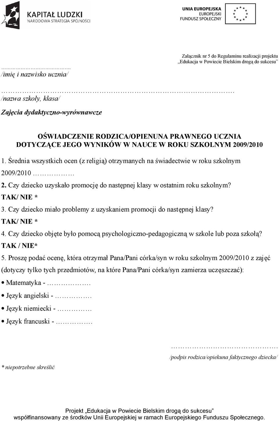 Średnia wszystkich ocen (z religią) otrzymanych na świadectwie w roku szkolnym 2009/2010 2. Czy dziecko uzyskało promocję do następnej klasy w ostatnim roku szkolnym? TAK/ NIE * 3.