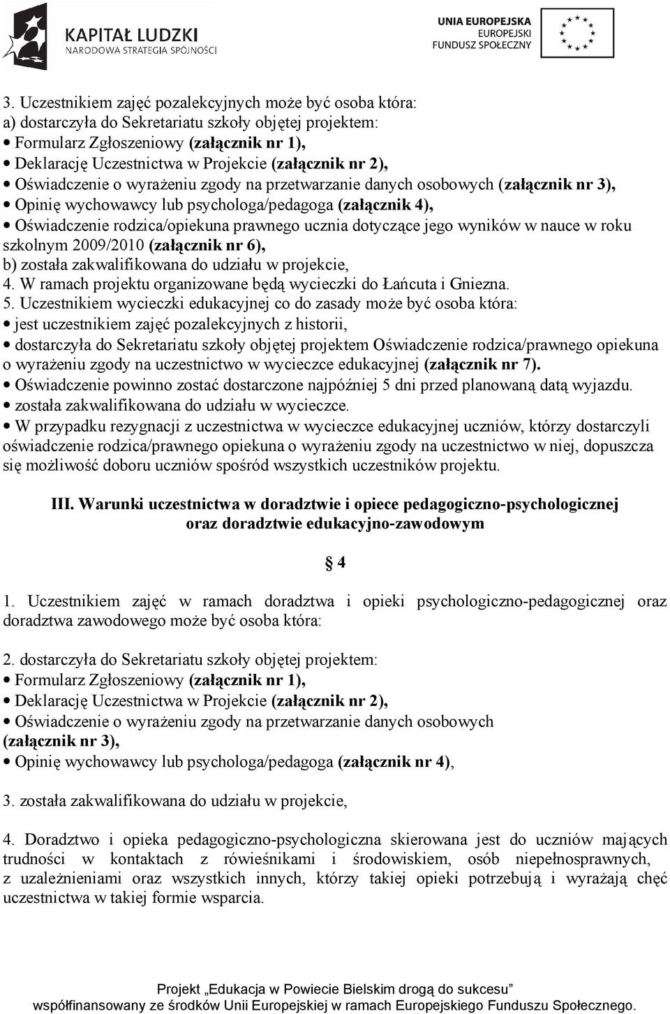 ucznia dotyczące jego wyników w nauce w roku szkolnym 2009/2010 (załącznik nr 6), b) została zakwalifikowana do udziału w projekcie, 4.