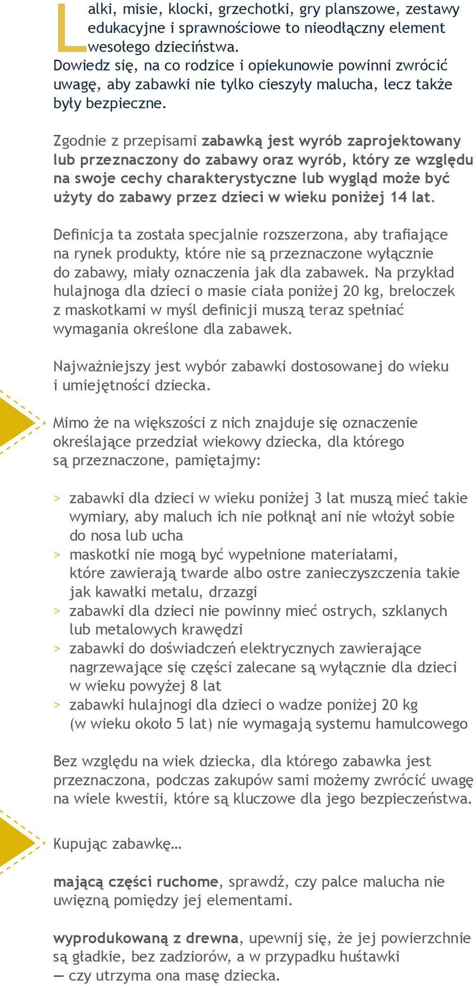 Zgodnie z przepisami zabawką jest wyrób zaprojektowany lub przeznaczony do zabawy oraz wyrób, który ze względu na swoje cechy charakterystyczne lub wygląd może być użyty do zabawy przez dzieci w