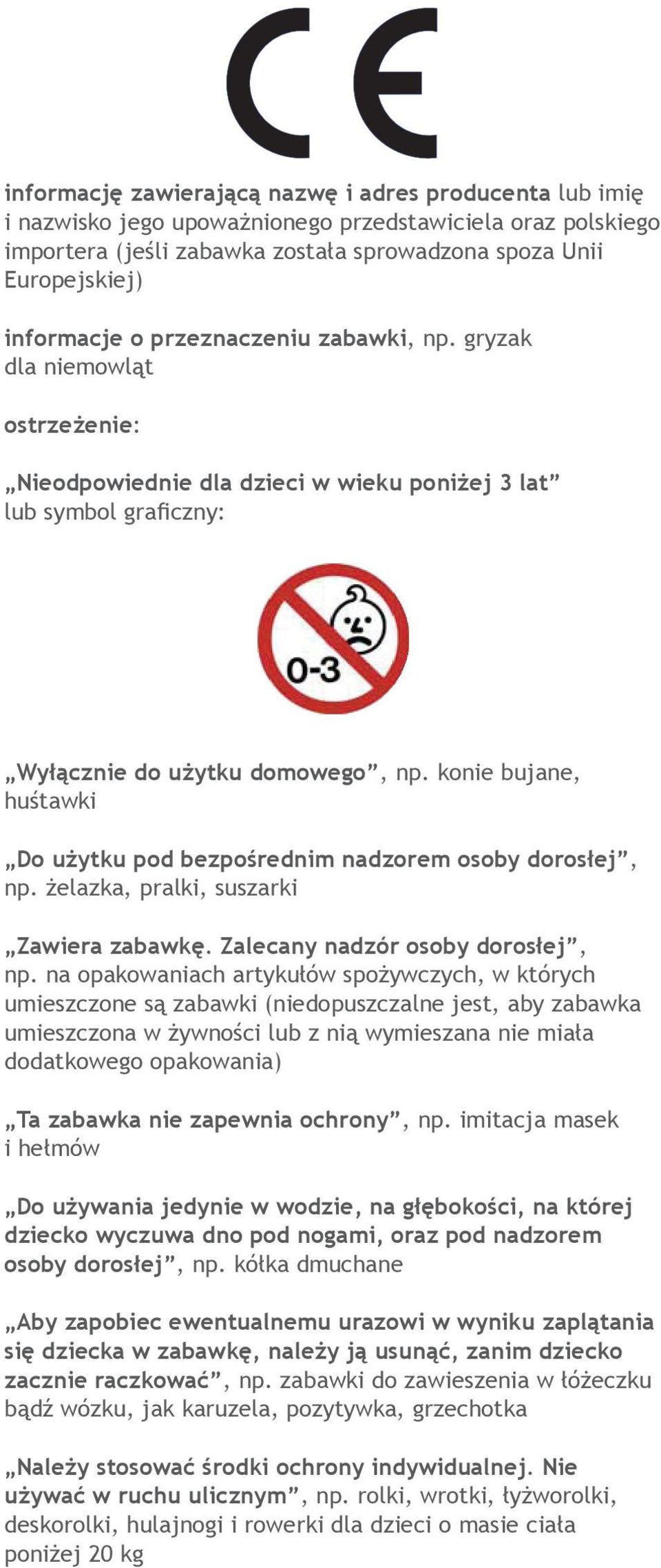 konie bujane, huśtawki Do użytku pod bezpośrednim nadzorem osoby dorosłej, np. żelazka, pralki, suszarki Zawiera zabawkę. Zalecany nadzór osoby dorosłej, np.