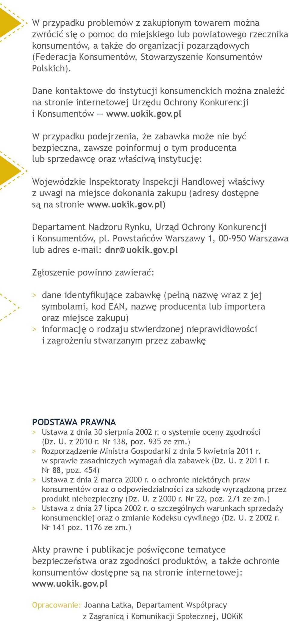 pl W przypadku podejrzenia, że zabawka może nie być bezpieczna, zawsze poinformuj o tym producenta lub sprzedawcę oraz właściwą instytucję: Wojewódzkie Inspektoraty Inspekcji Handlowej właściwy z