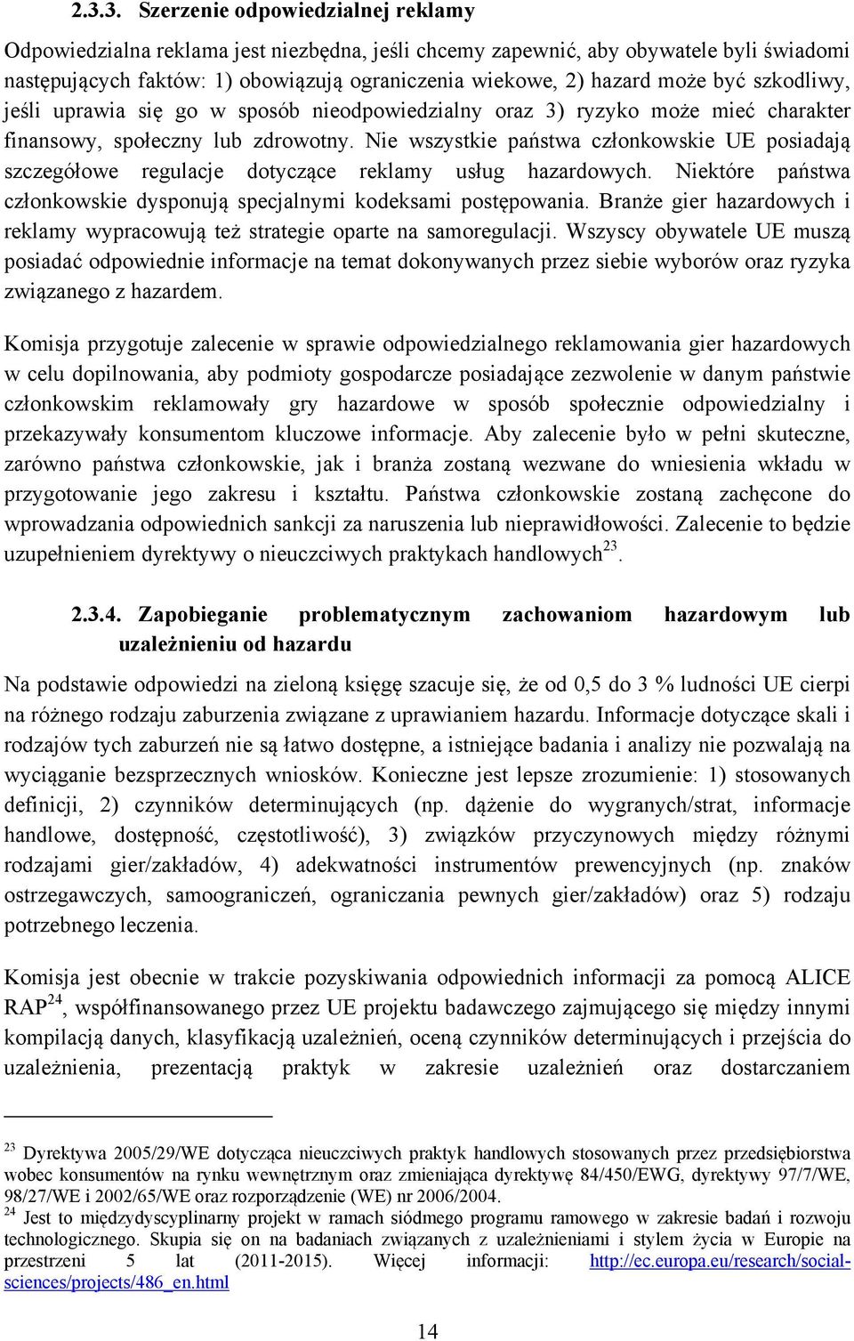 Nie wszystkie państwa członkowskie UE posiadają szczegółowe regulacje dotyczące reklamy usług hazardowych. Niektóre państwa członkowskie dysponują specjalnymi kodeksami postępowania.