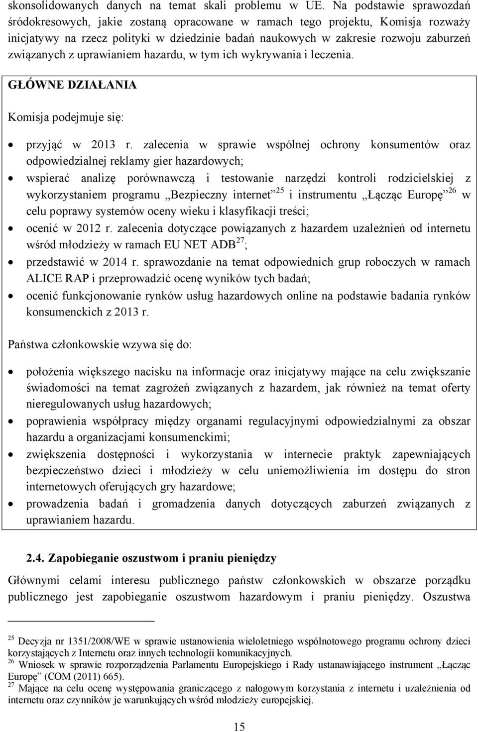 związanych z uprawianiem hazardu, w tym ich wykrywania i leczenia. GŁÓWNE DZIAŁANIA Komisja podejmuje się: przyjąć w 2013 r.