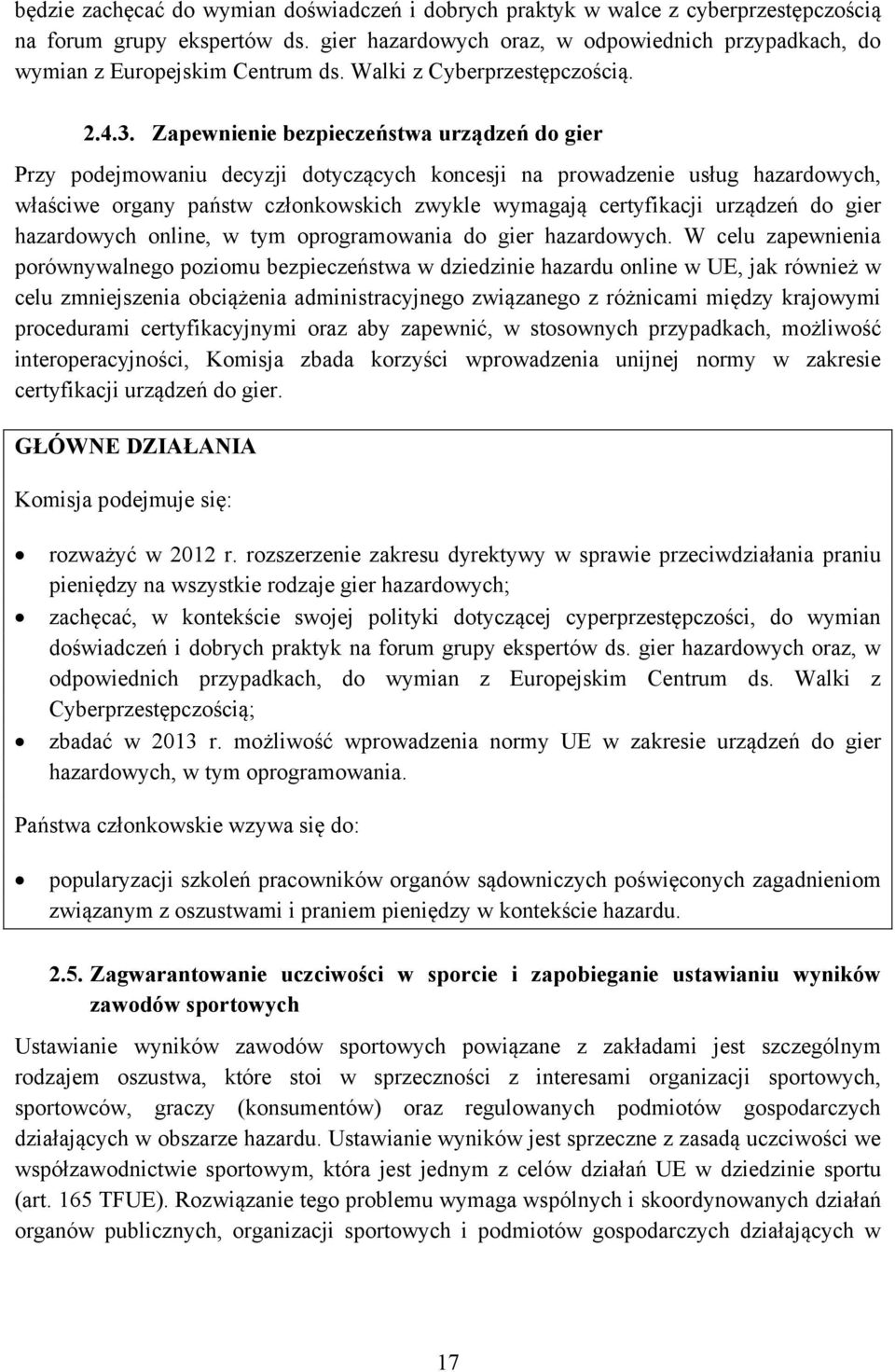 Zapewnienie bezpieczeństwa urządzeń do gier Przy podejmowaniu decyzji dotyczących koncesji na prowadzenie usług hazardowych, właściwe organy państw członkowskich zwykle wymagają certyfikacji urządzeń