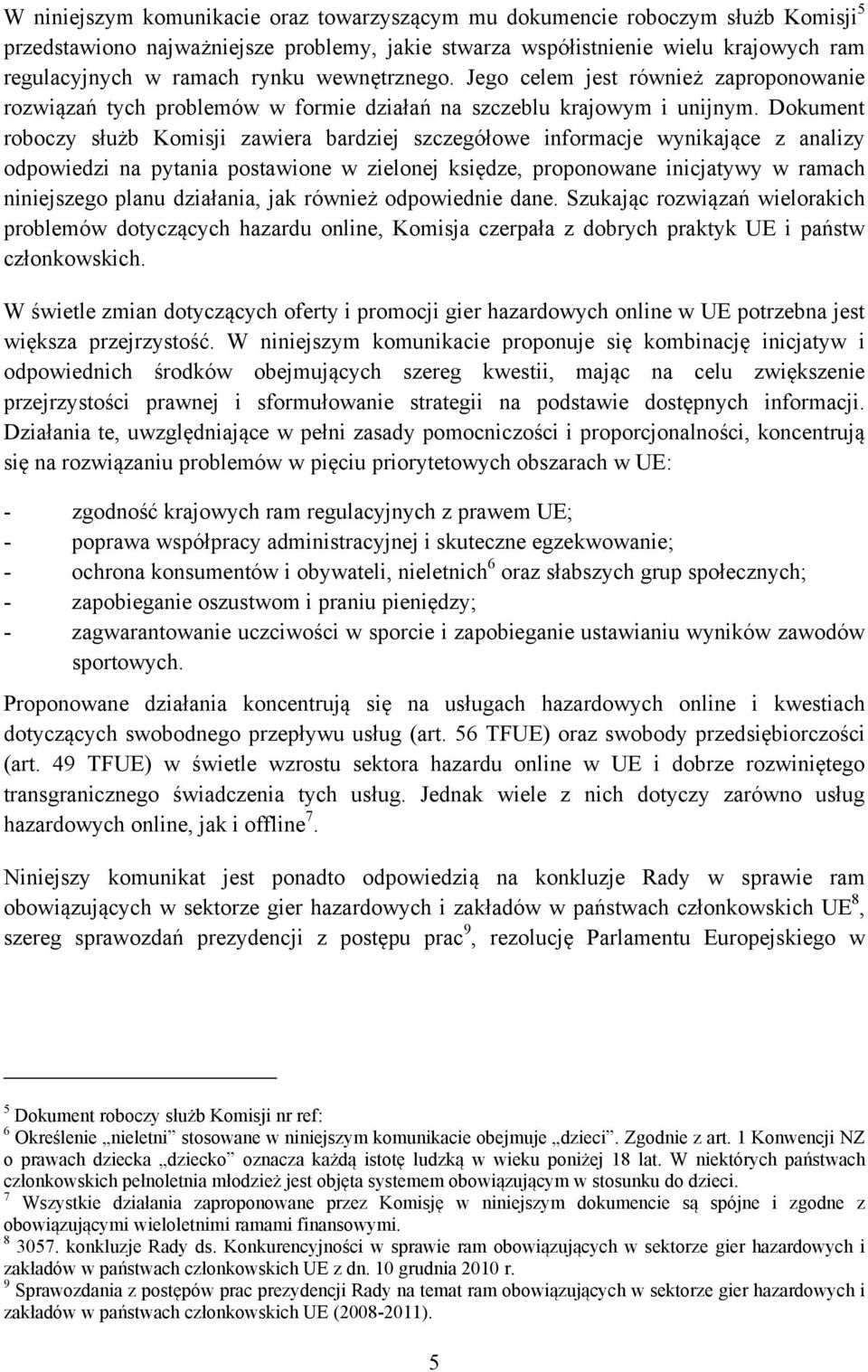 Dokument roboczy służb Komisji zawiera bardziej szczegółowe informacje wynikające z analizy odpowiedzi na pytania postawione w zielonej księdze, proponowane inicjatywy w ramach niniejszego planu