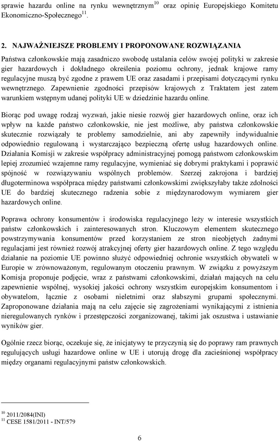 jednak krajowe ramy regulacyjne muszą być zgodne z prawem UE oraz zasadami i przepisami dotyczącymi rynku wewnętrznego.