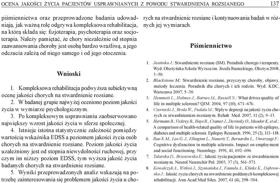 Należy pamiętać, że chory niezależnie od stopnia zaawansowania choroby jest osobą bardzo wrażliwą, a jego odczucia zależą od niego samego i od jego otoczenia. Wnioski 1.