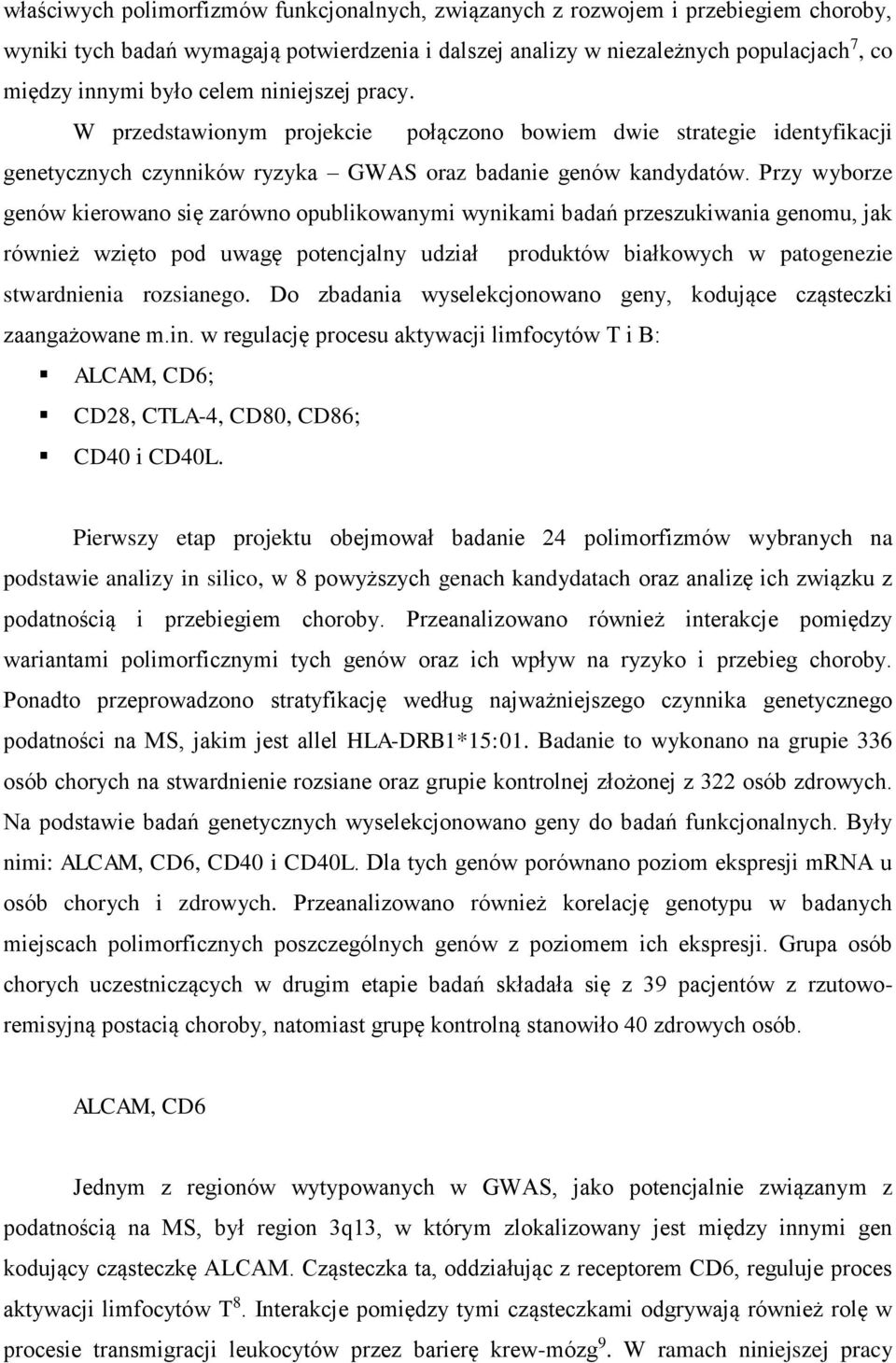 Przy wyborze genów kierowano się zarówno opublikowanymi wynikami badań przeszukiwania genomu, jak również wzięto pod uwagę potencjalny udział produktów białkowych w patogenezie stwardnienia