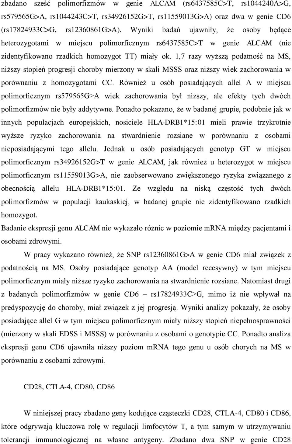 1,7 razy wyższą podatność na MS, niższy stopień progresji choroby mierzony w skali MSSS oraz niższy wiek zachorowania w porównaniu z homozygotami CC.