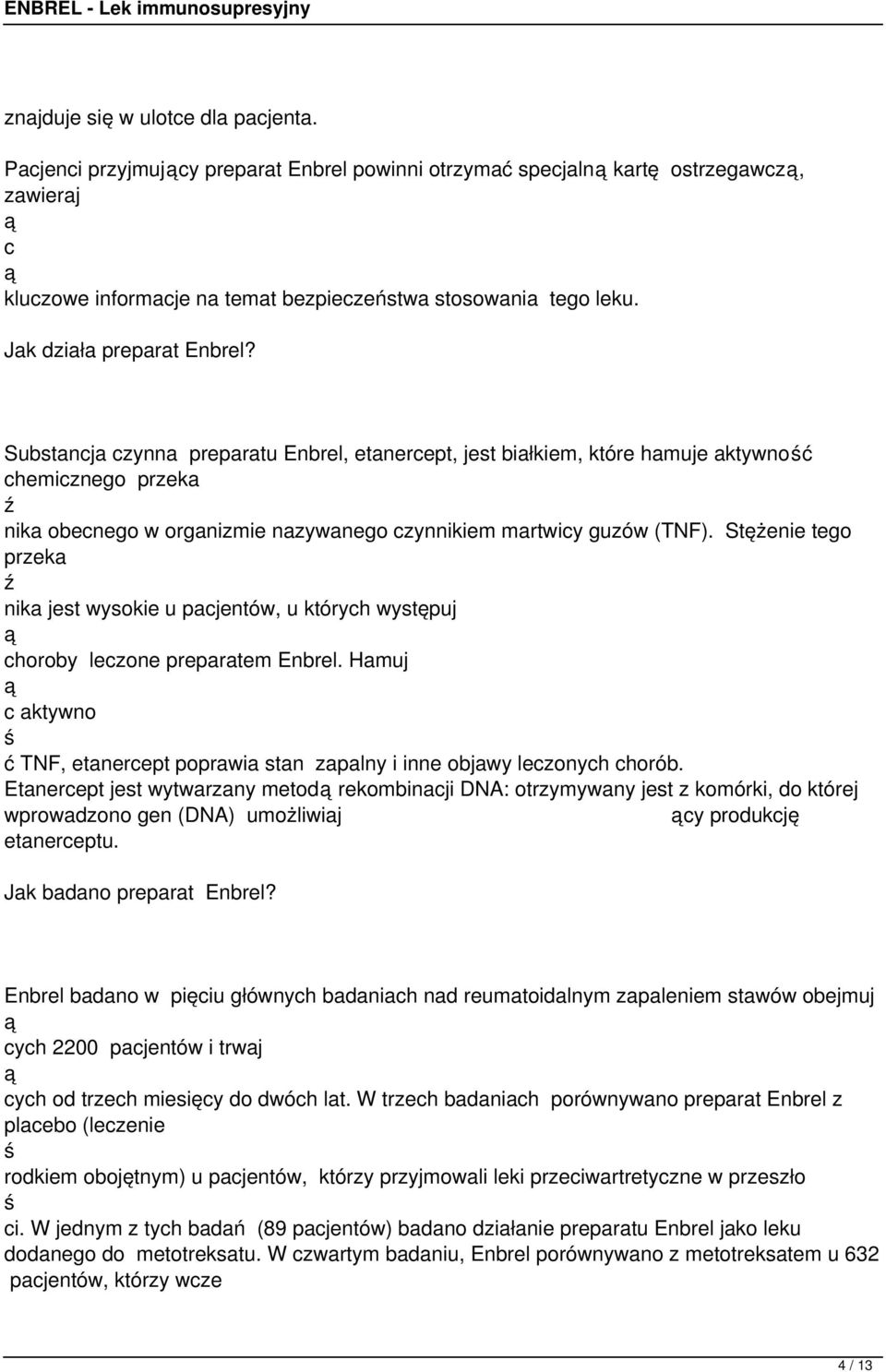 Substancja czynna preparatu Enbrel, etanercept, jest białkiem, które hamuje aktywnoć chemicznego przeka nika obecnego w organizmie nazywanego czynnikiem martwicy guzów (TNF).