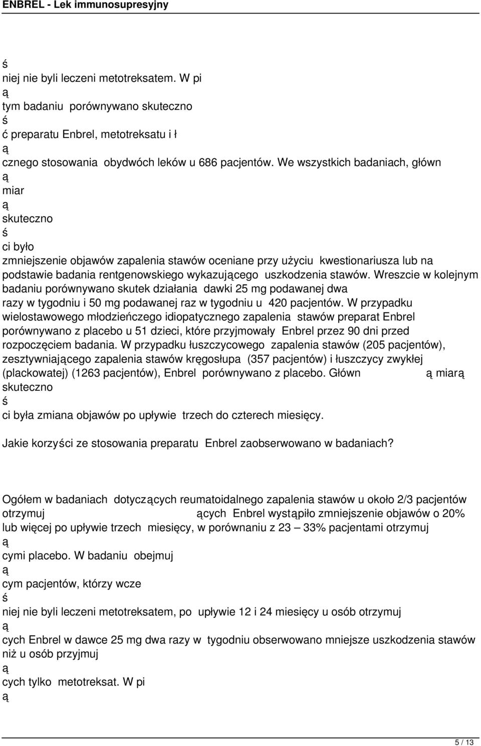 stawów. Wreszcie w kolejnym badaniu porównywano skutek działania dawki 25 mg podawanej dwa razy w tygodniu i 50 mg podawanej raz w tygodniu u 420 pacjentów.