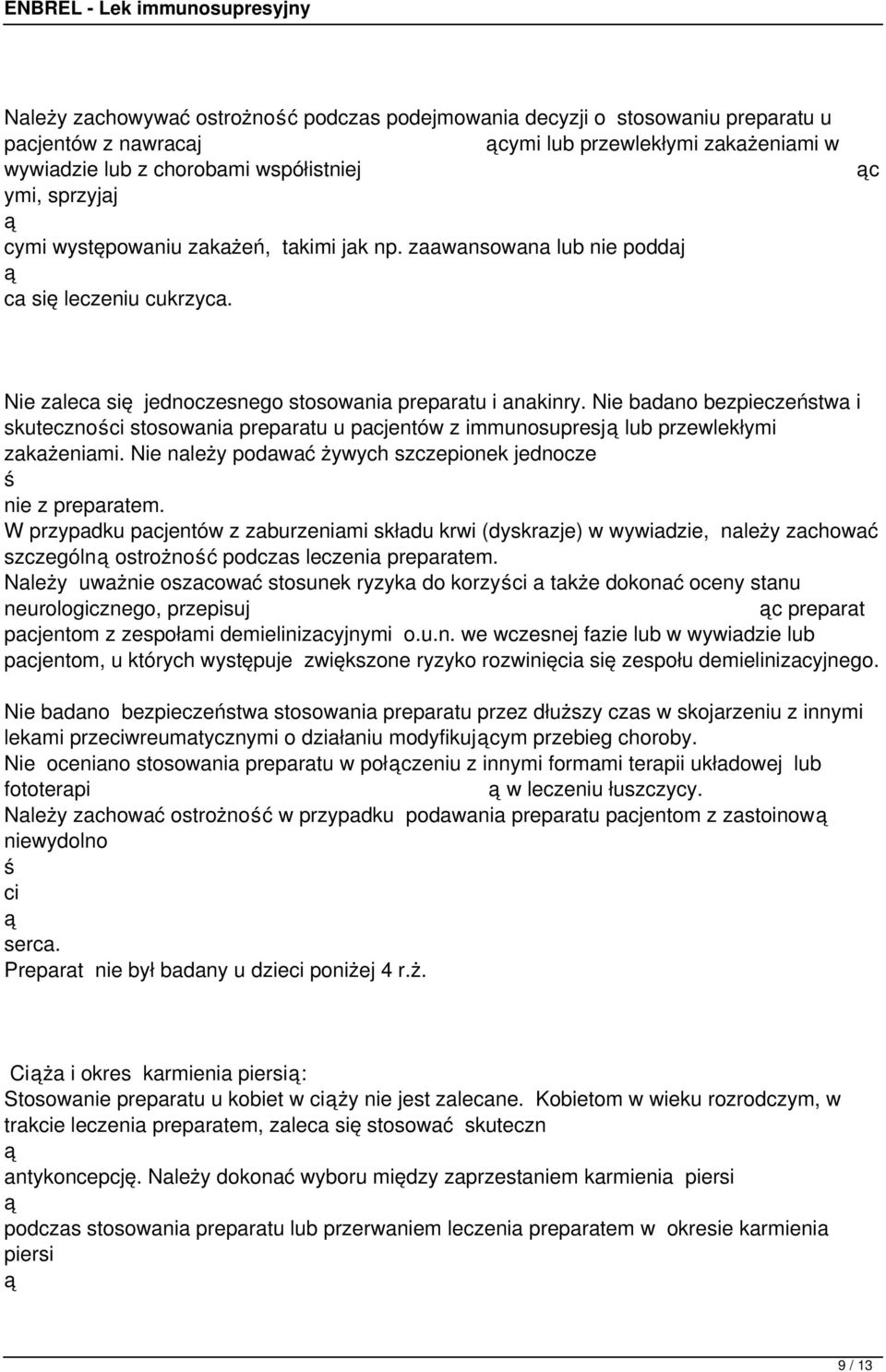 Nie badano bezpieczeństwa i skutecznoci stosowania preparatu u pacjentów z immunosupresj lub przewlekłymi zakażeniami. Nie należy podawać żywych szczepionek jednocze nie z preparatem.