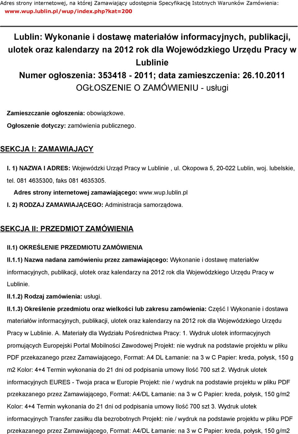 zamieszczenia: 26.10.2011 OGŁOSZENIE O ZAMÓWIENIU - usługi Zamieszczanie ogłoszenia: obowiązkowe. Ogłoszenie dotyczy: zamówienia publicznego. SEKCJA I: ZAMAWIAJĄCY I.