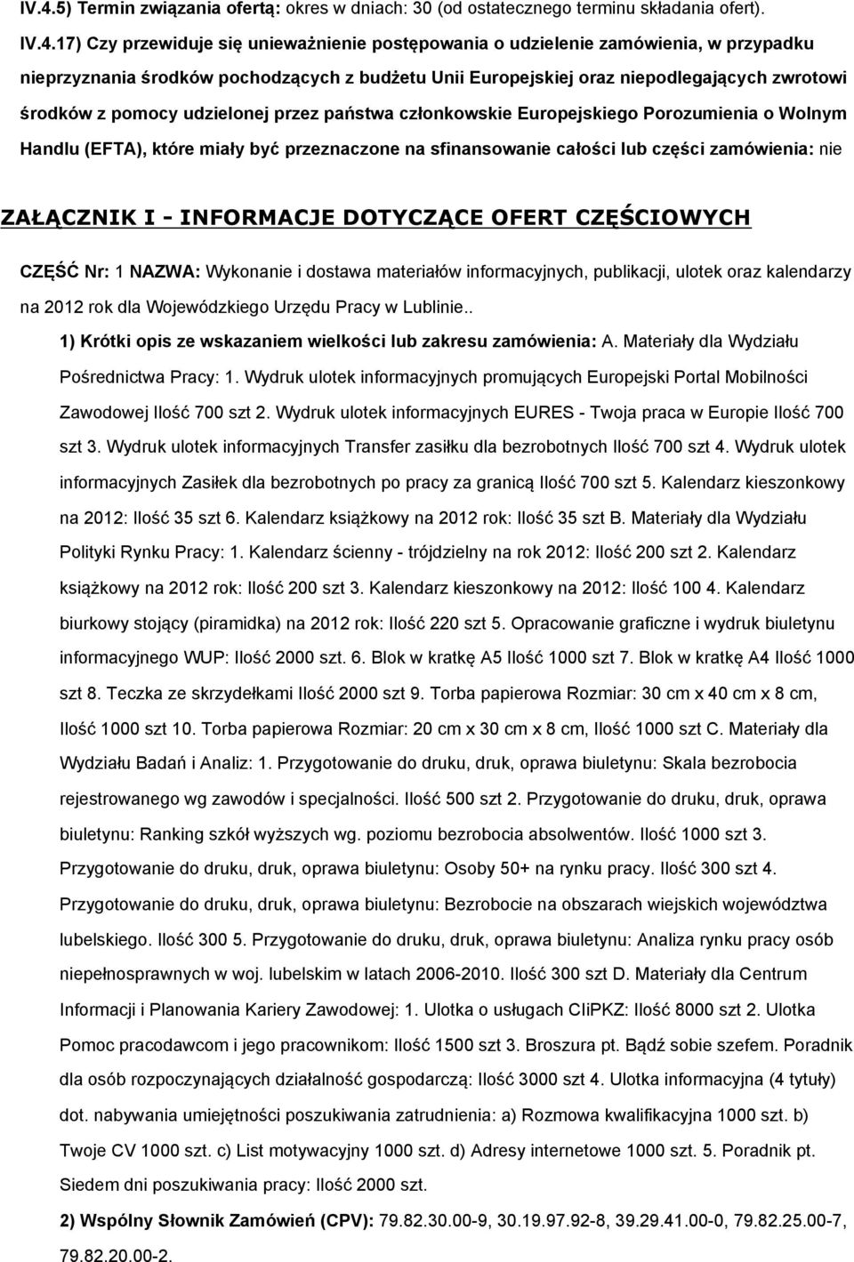 które miały być przeznaczone na sfinansowanie całości lub części zamówienia: nie ZAŁĄCZNIK I - INFORMACJE DOTYCZĄCE OFERT CZĘŚCIOWYCH CZĘŚĆ Nr: 1 NAZWA: Wykonanie i dostawa materiałów informacyjnych,