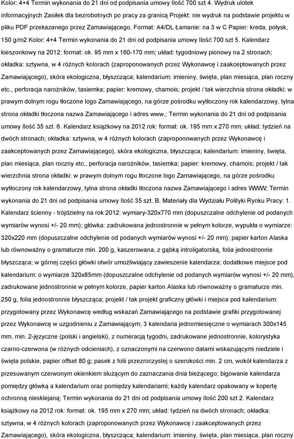 Papier: kreda, połysk, 150 g/m2 Kolor: 4+4 Termin wykonania do 21 dni od podpisania umowy Ilość 700 szt 5. Kalendarz kieszonkowy na 2012: format: ok.