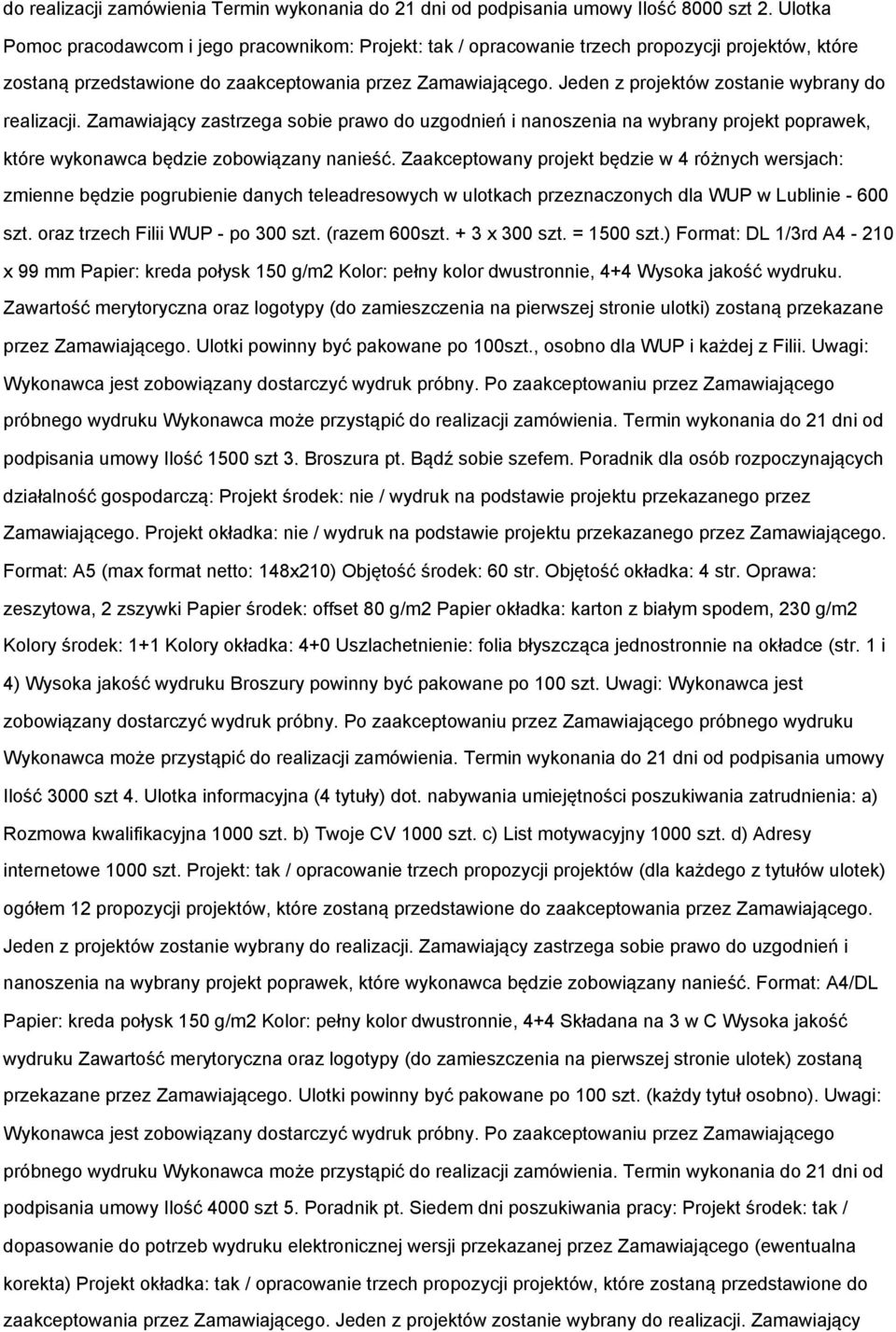 Jeden z projektów zostanie wybrany do realizacji. Zamawiający zastrzega sobie prawo do uzgodnień i nanoszenia na wybrany projekt poprawek, które wykonawca będzie zobowiązany nanieść.