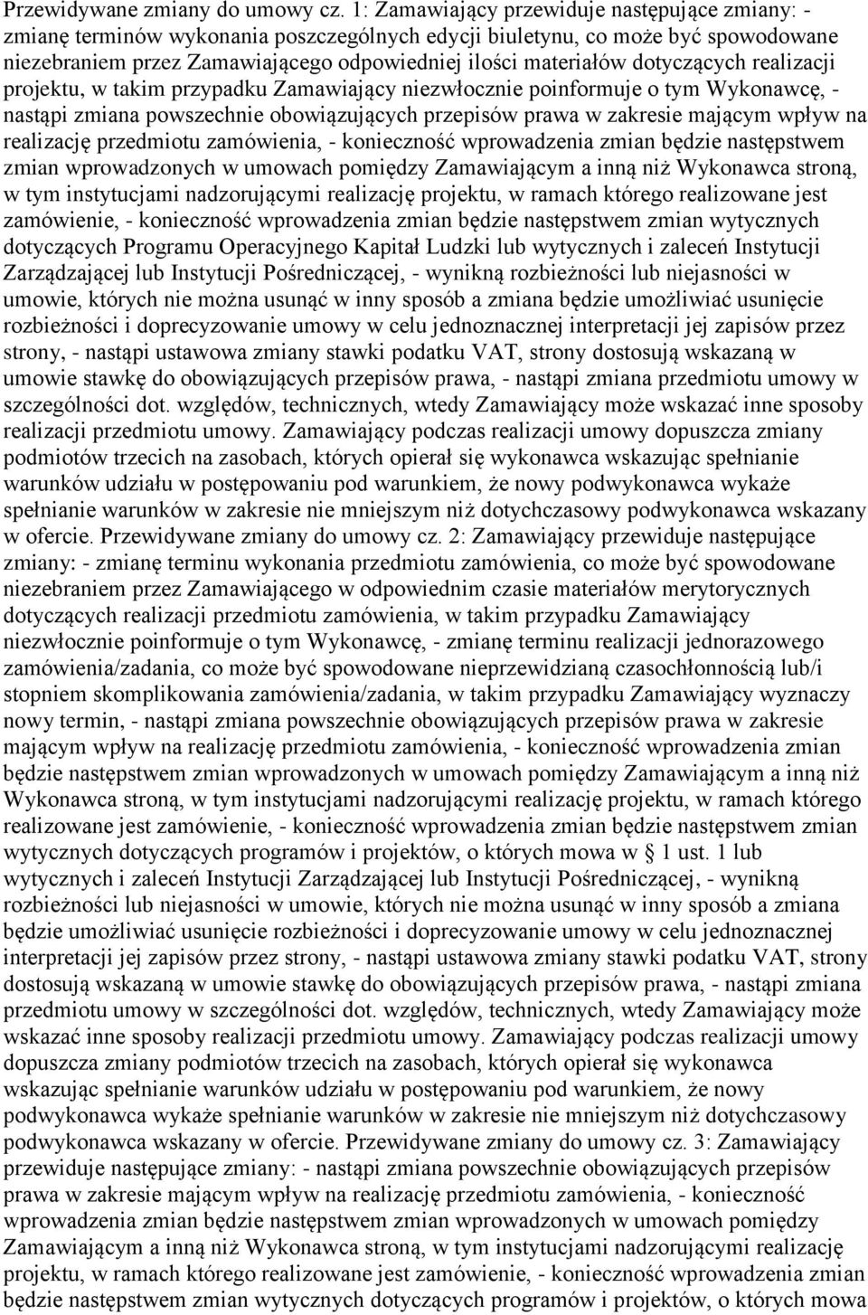 dotyczących realizacji projektu, w takim przypadku Zamawiający niezwłocznie poinformuje o tym Wykonawcę, - nastąpi zmiana powszechnie obowiązujących przepisów prawa w zakresie mającym wpływ na