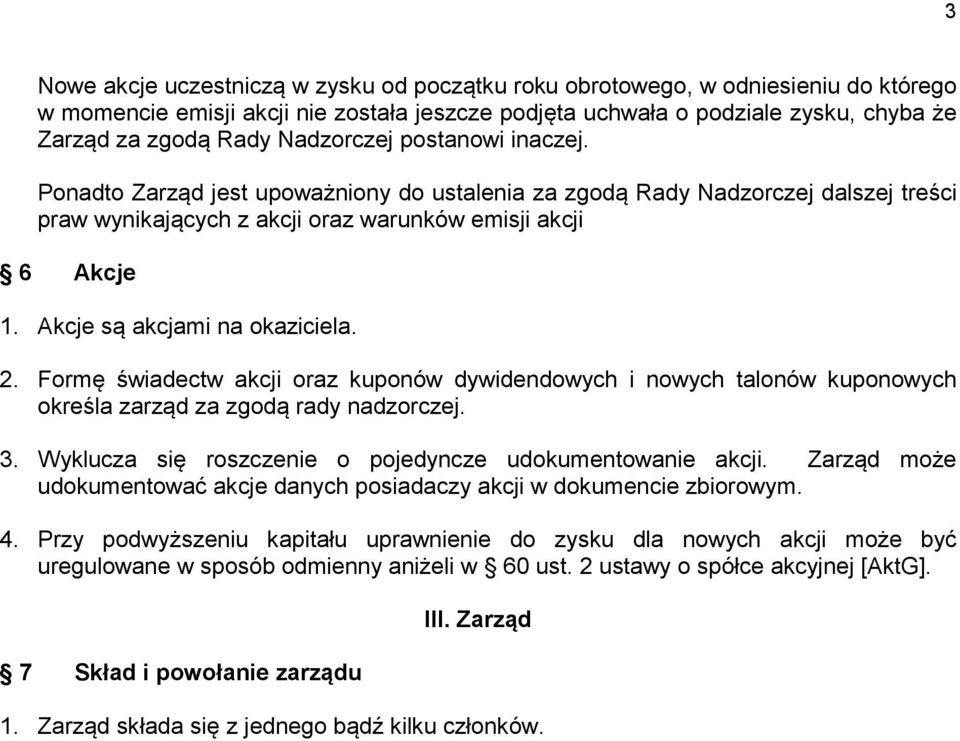 Akcje są akcjami na okaziciela. 2. Formę świadectw akcji oraz kuponów dywidendowych i nowych talonów kuponowych określa zarząd za zgodą rady nadzorczej. 3.