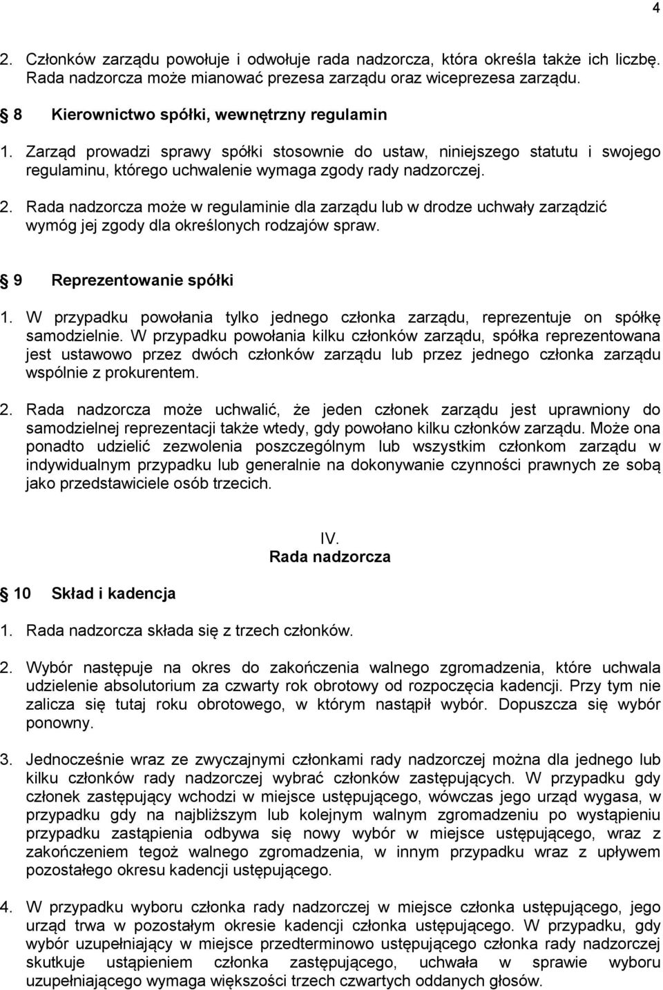 Rada nadzorcza może w regulaminie dla zarządu lub w drodze uchwały zarządzić wymóg jej zgody dla określonych rodzajów spraw. 9 Reprezentowanie spółki 1.