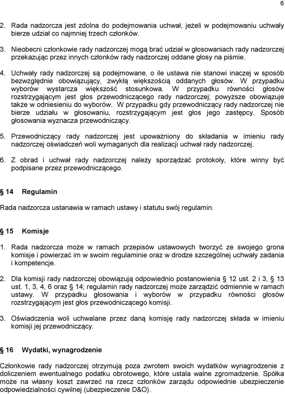 Uchwały rady nadzorczej są podejmowane, o ile ustawa nie stanowi inaczej w sposób bezwzględnie obowiązujący, zwykłą większością oddanych głosów. W przypadku wyborów wystarcza większość stosunkowa.